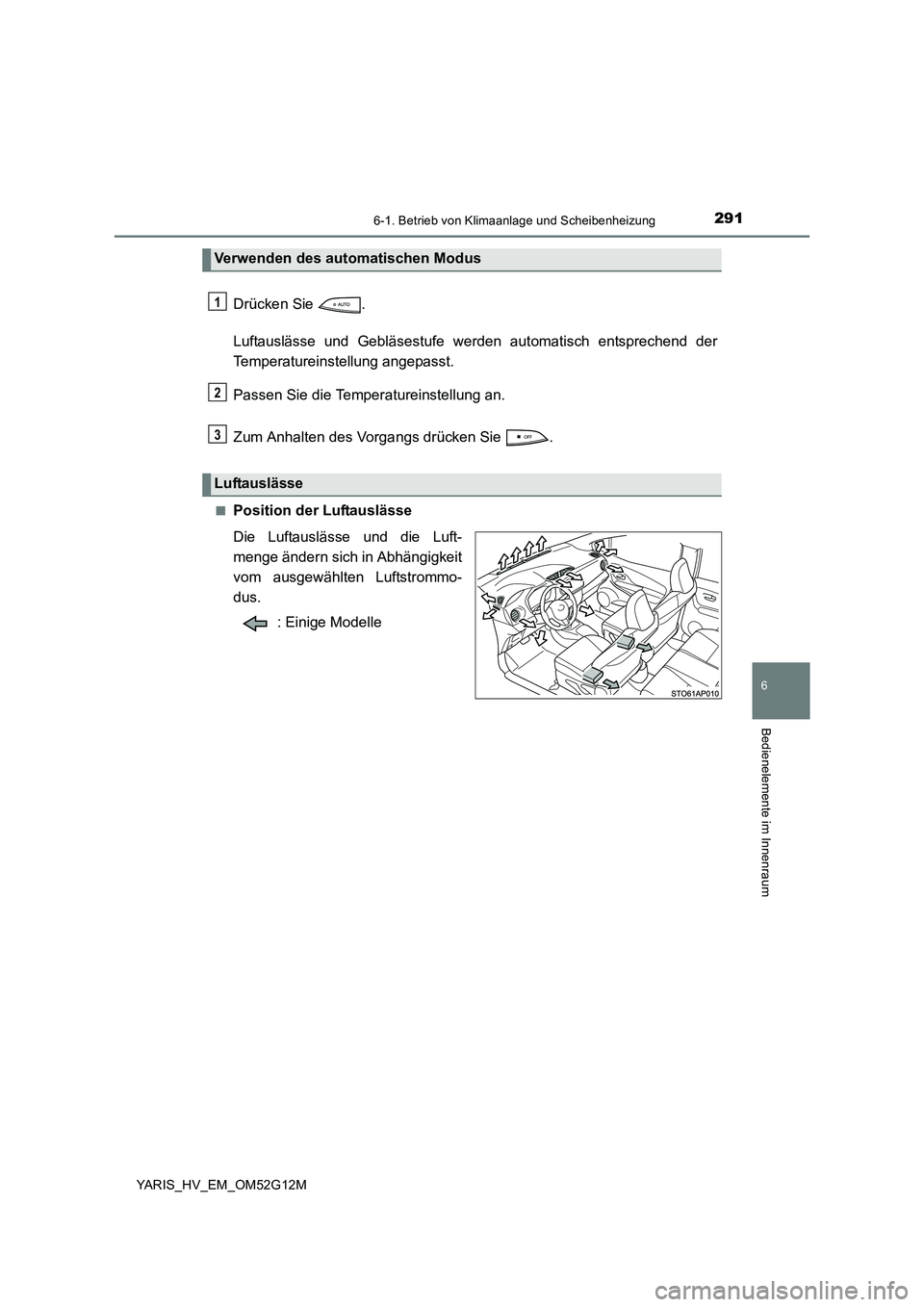 TOYOTA YARIS 2016  Betriebsanleitungen (in German) 2916-1. Betrieb von Klimaanlage und Scheibenheizung
6
Bedienelemente im Innenraum
YARIS_HV_EM_OM52G12M
Drücken Sie  . 
Luftauslässe und Gebläsestufe werden automatisch entsprechend der 
Temperature
