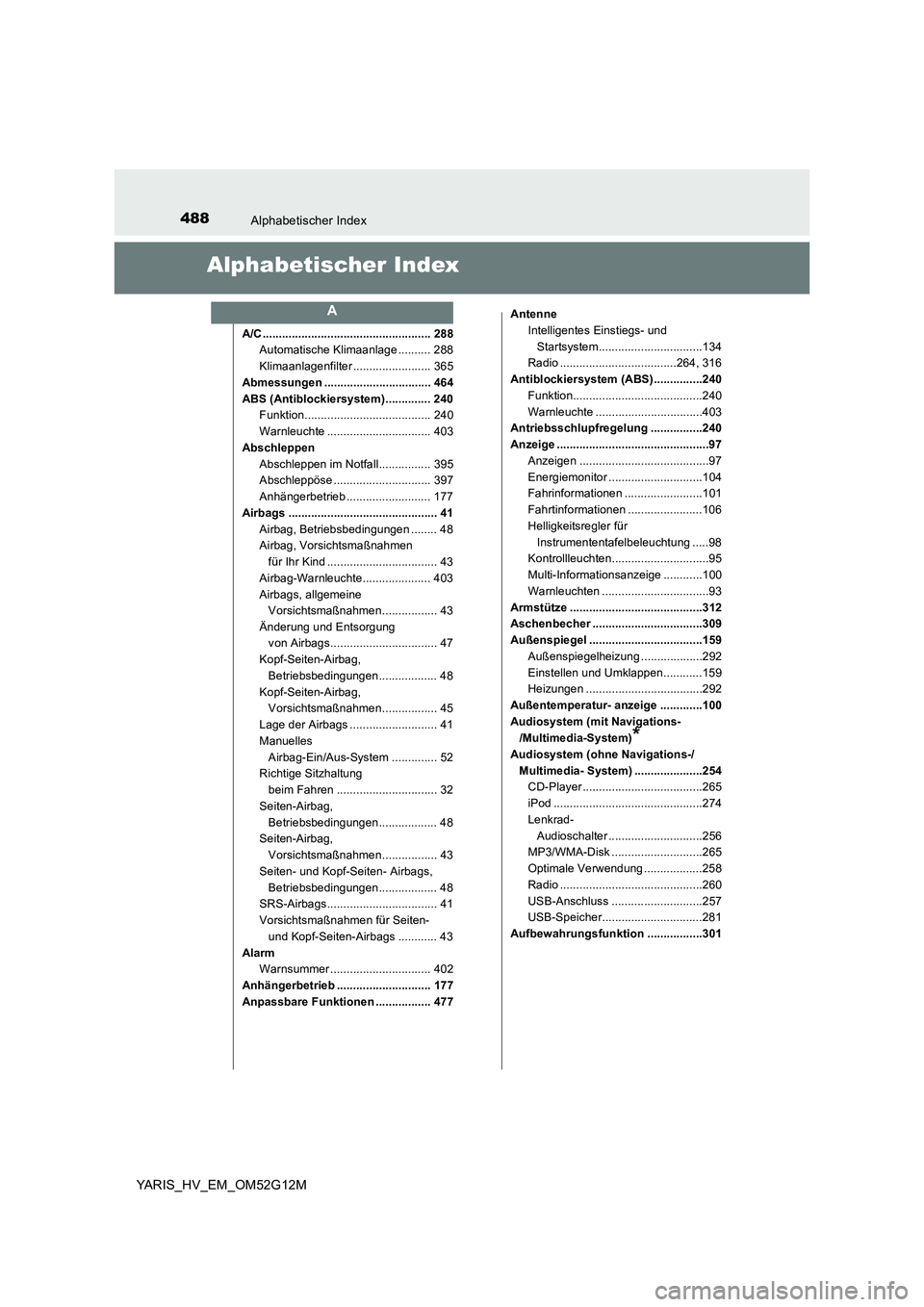 TOYOTA YARIS 2016 Betriebsanleitungen (in German) 488Alphabetischer Index
YARIS_HV_EM_OM52G12M
Alphabetischer Index
A/C .................................................... 288Automatische Klimaanlage .......... 288
Klimaanlagenfilter ............... TOYOTA YARIS 2016 Betriebsanleitungen (in German) 488Alphabetischer Index
YARIS_HV_EM_OM52G12M
Alphabetischer Index
A/C .................................................... 288Automatische Klimaanlage .......... 288
Klimaanlagenfilter ...............