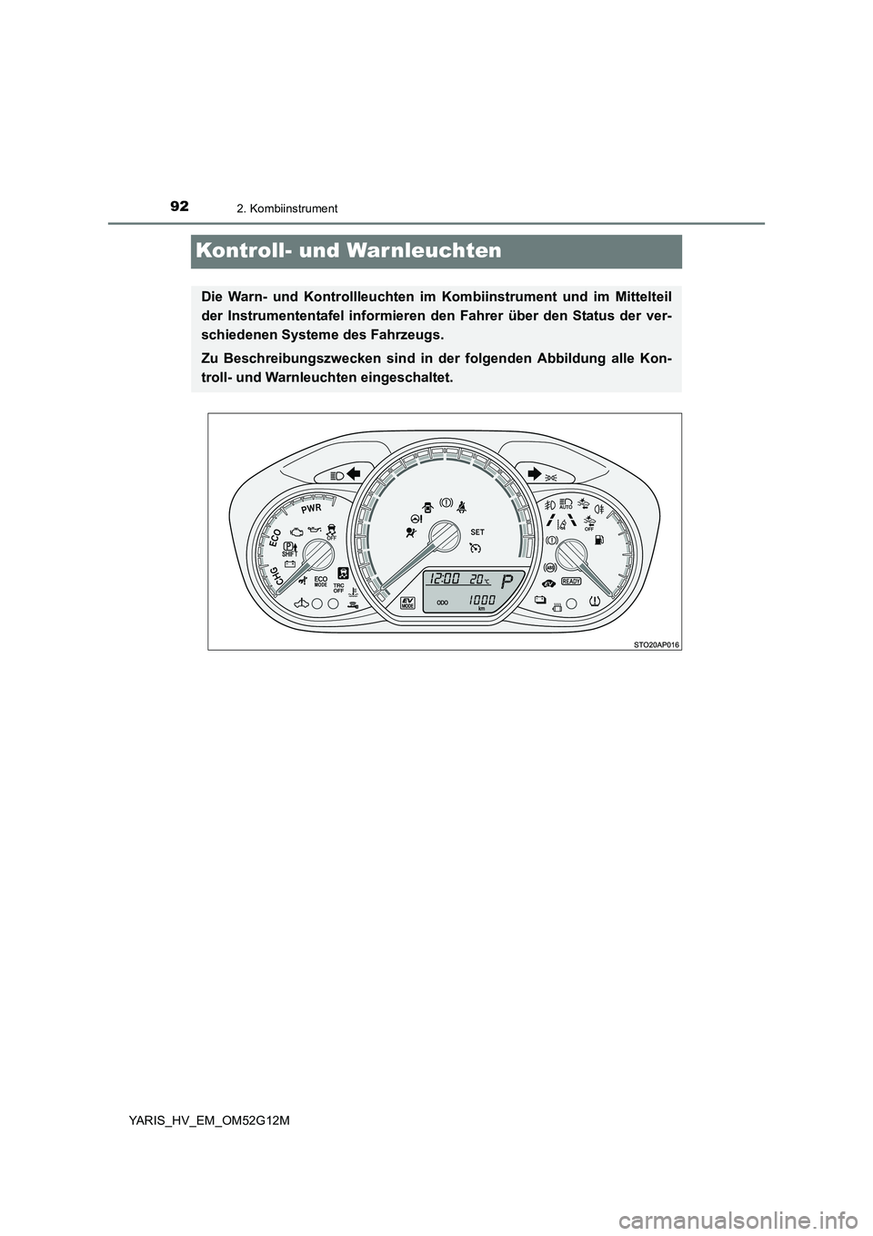 TOYOTA YARIS 2016  Betriebsanleitungen (in German) 922. Kombiinstrument
YARIS_HV_EM_OM52G12M
Kontroll- und War nleuchten
Die Warn- und Kontrollleuchten im Kombiinstrument und im Mittelteil 
der Instrumententafel informieren den Fahrer über den Status
