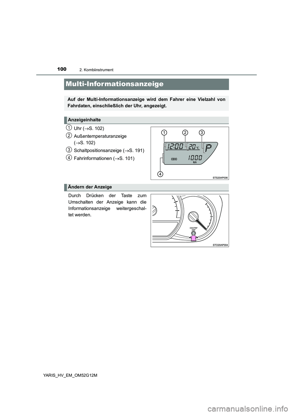 TOYOTA YARIS 2016  Betriebsanleitungen (in German) 1002. Kombiinstrument
YARIS_HV_EM_OM52G12M
Multi-Infor mationsanzeige
Uhr (S. 102) 
Außentemperaturanzeige  
( S. 102) 
Schaltpositionsanzeige ( S. 191) 
Fahrinformationen ( S. 101) 
. 
D