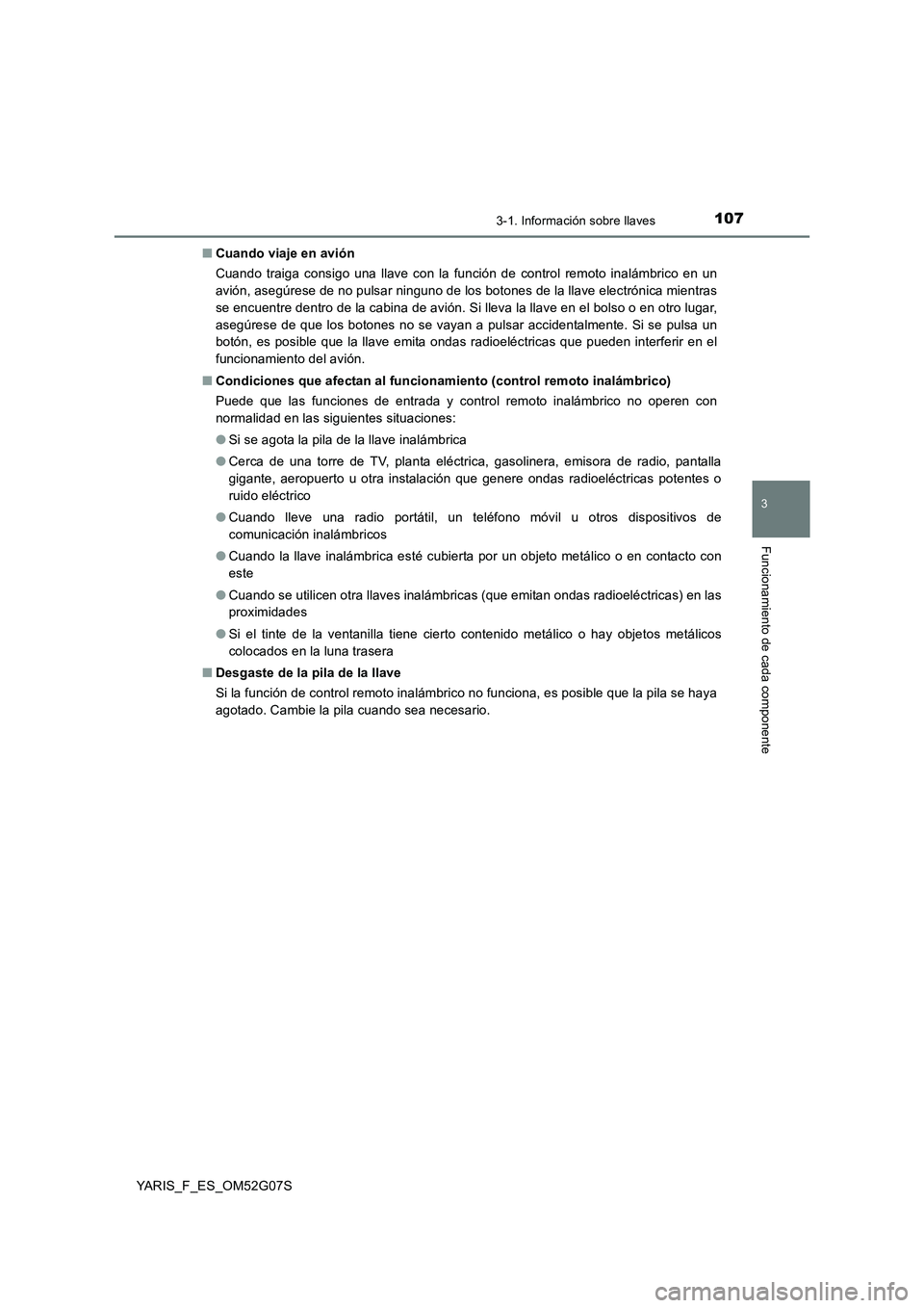 TOYOTA YARIS 2016 Manuale de Empleo (in Spanish) 1073-1. Información sobre llaves
3
Funcionamiento de cada componente
YARIS_F_ES_OM52G07S
■ Cuando viaje en avión
Cuando traiga consigo una llave con la función de control remoto inalámbrico en TOYOTA YARIS 2016 Manuale de Empleo (in Spanish) 1073-1. Información sobre llaves
3
Funcionamiento de cada componente
YARIS_F_ES_OM52G07S
■ Cuando viaje en avión
Cuando traiga consigo una llave con la función de control remoto inalámbrico en