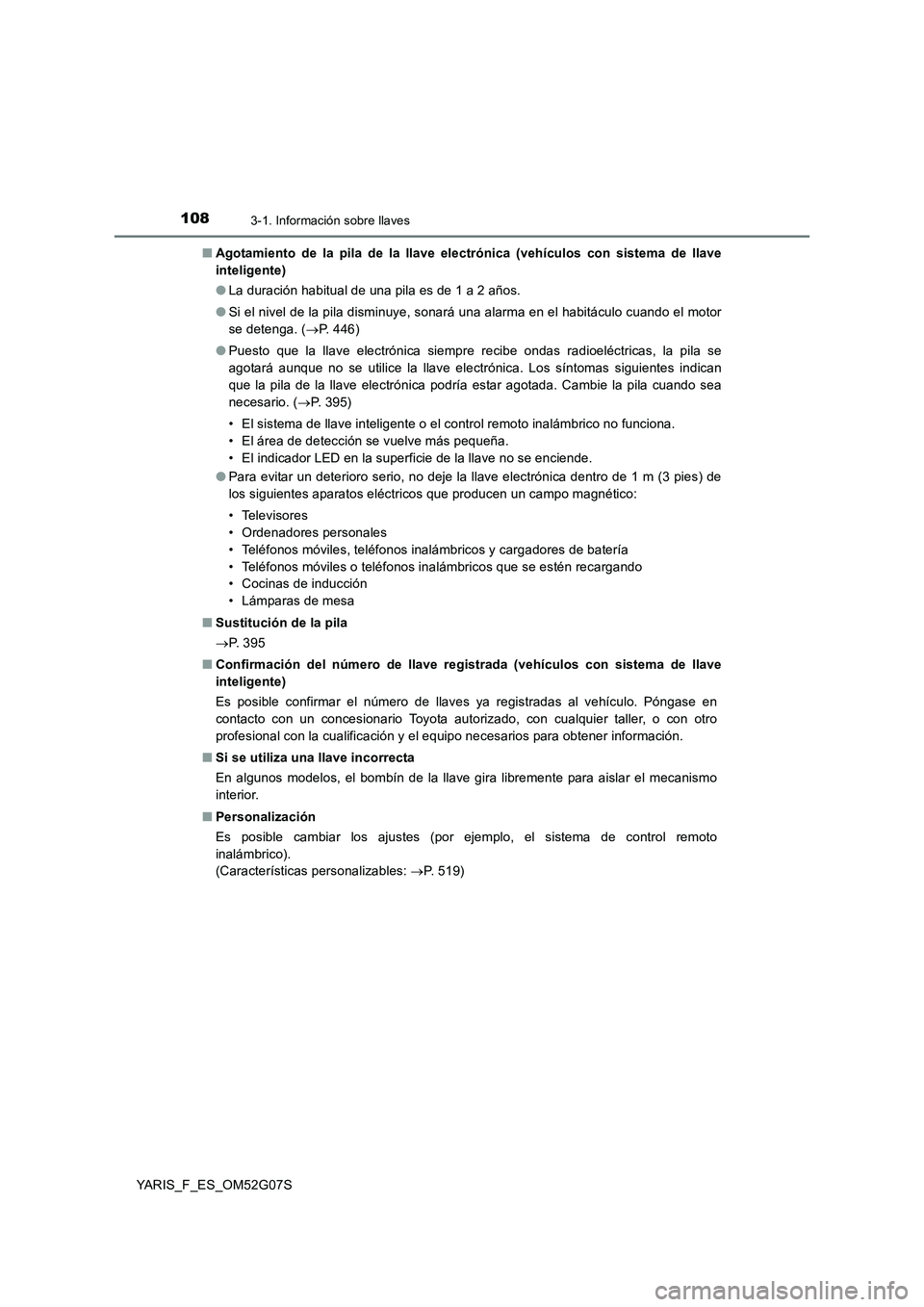 TOYOTA YARIS 2016 Manuale de Empleo (in Spanish) 1083-1. Información sobre llaves
YARIS_F_ES_OM52G07S
■ Agotamiento de la pila de la llave electrónica (vehículos con sistema de llave
inteligente)
● La duración habitual de una pila es de 1 TOYOTA YARIS 2016 Manuale de Empleo (in Spanish) 1083-1. Información sobre llaves
YARIS_F_ES_OM52G07S
■ Agotamiento de la pila de la llave electrónica (vehículos con sistema de llave
inteligente)
● La duración habitual de una pila es de 1