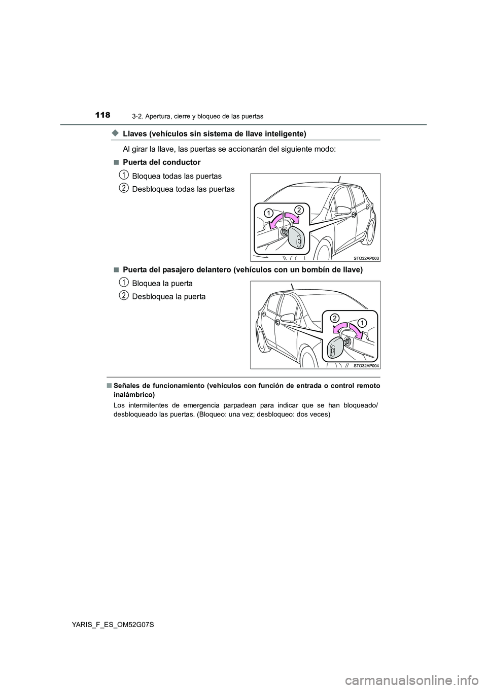 TOYOTA YARIS 2016  Manuale de Empleo (in Spanish) 1183-2. Apertura, cierre y bloqueo de las puertas
YARIS_F_ES_OM52G07S
◆Llaves (vehículos sin sistema de llave inteligente) 
Al girar la llave, las puertas se accionarán del siguiente modo:
■Puer