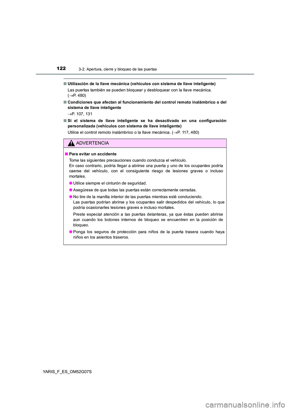TOYOTA YARIS 2016 Manuale de Empleo (in Spanish) 1223-2. Apertura, cierre y bloqueo de las puertas
YARIS_F_ES_OM52G07S
■Utilización de la llave mecánica (vehículos con sistema de llave inteligente)
Las puertas también se pueden bloquear y des TOYOTA YARIS 2016 Manuale de Empleo (in Spanish) 1223-2. Apertura, cierre y bloqueo de las puertas
YARIS_F_ES_OM52G07S
■Utilización de la llave mecánica (vehículos con sistema de llave inteligente)
Las puertas también se pueden bloquear y des