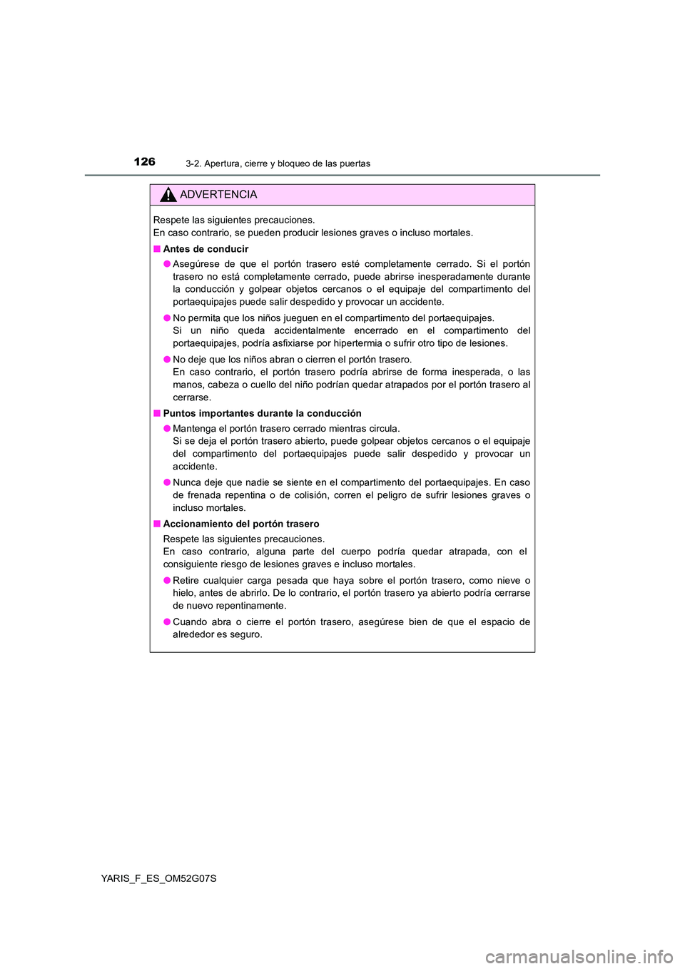 TOYOTA YARIS 2016 Manuale de Empleo (in Spanish) 1263-2. Apertura, cierre y bloqueo de las puertas
YARIS_F_ES_OM52G07S
ADVERTENCIA
Respete las siguientes precauciones.
En caso contrario, se pueden producir lesiones graves o incluso mortales.
■ A TOYOTA YARIS 2016 Manuale de Empleo (in Spanish) 1263-2. Apertura, cierre y bloqueo de las puertas
YARIS_F_ES_OM52G07S
ADVERTENCIA
Respete las siguientes precauciones.
En caso contrario, se pueden producir lesiones graves o incluso mortales.
■ A