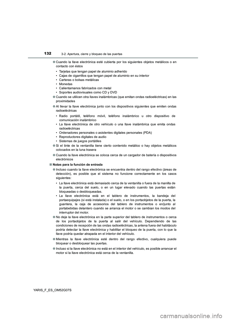 TOYOTA YARIS 2016 Manuale de Empleo (in Spanish) 1323-2. Apertura, cierre y bloqueo de las puertas
YARIS_F_ES_OM52G07S
● Cuando la llave electrónica esté cubierta por los siguientes objetos metálicos o en
contacto con éstos
• Tarjetas que TOYOTA YARIS 2016 Manuale de Empleo (in Spanish) 1323-2. Apertura, cierre y bloqueo de las puertas
YARIS_F_ES_OM52G07S
● Cuando la llave electrónica esté cubierta por los siguientes objetos metálicos o en
contacto con éstos
• Tarjetas que