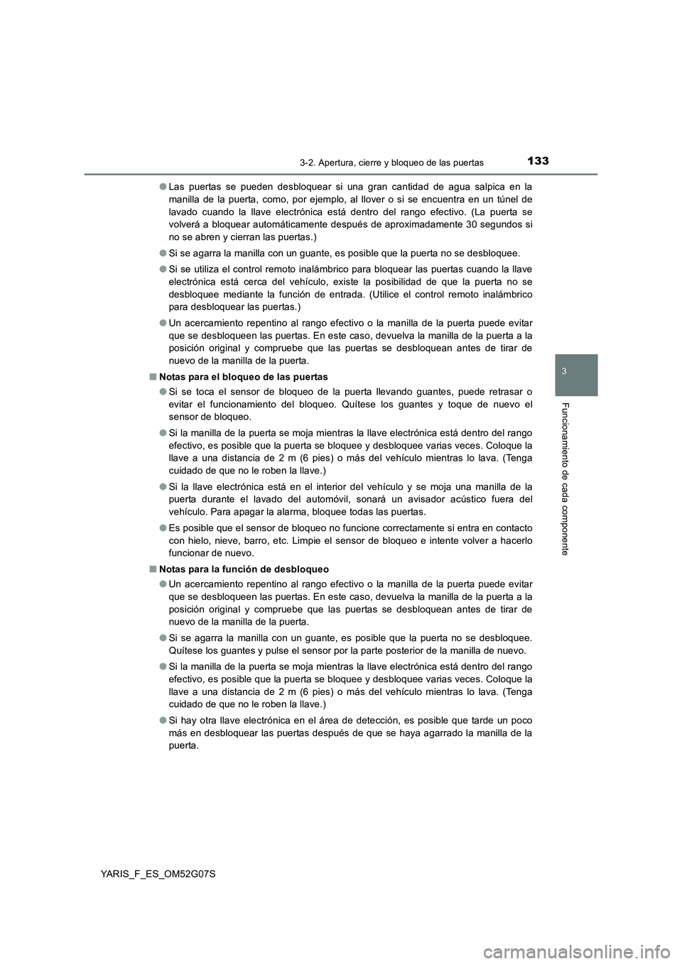 TOYOTA YARIS 2016 Manuale de Empleo (in Spanish) 1333-2. Apertura, cierre y bloqueo de las puertas
3
Funcionamiento de cada componente
YARIS_F_ES_OM52G07S
● Las puertas se pueden desbloquear si una gran cantidad de agua salpica en la
manilla de TOYOTA YARIS 2016 Manuale de Empleo (in Spanish) 1333-2. Apertura, cierre y bloqueo de las puertas
3
Funcionamiento de cada componente
YARIS_F_ES_OM52G07S
● Las puertas se pueden desbloquear si una gran cantidad de agua salpica en la
manilla de