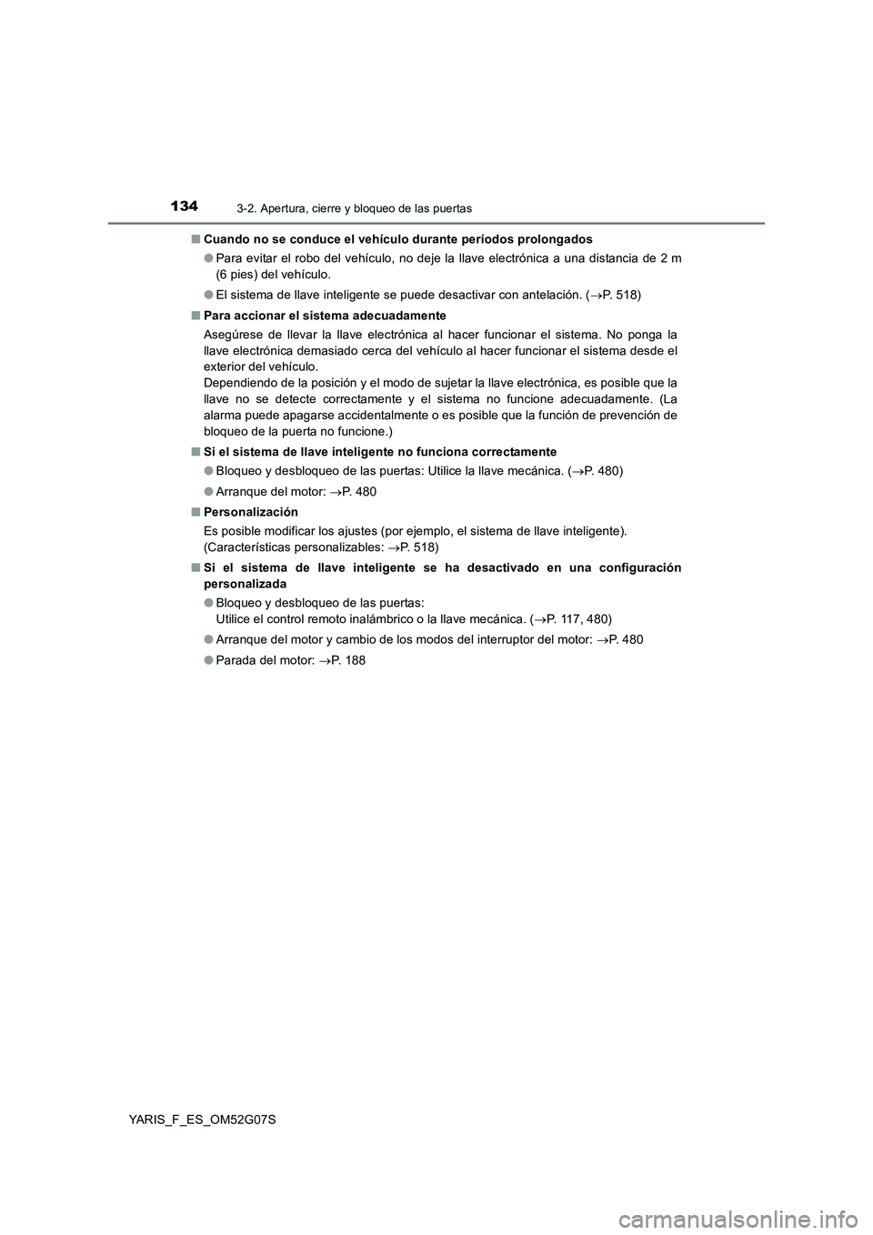 TOYOTA YARIS 2016 Manuale de Empleo (in Spanish) 1343-2. Apertura, cierre y bloqueo de las puertas
YARIS_F_ES_OM52G07S
■ Cuando no se conduce el vehículo durante períodos prolongados
● Para evitar el robo del vehículo, no deje la llave elec TOYOTA YARIS 2016 Manuale de Empleo (in Spanish) 1343-2. Apertura, cierre y bloqueo de las puertas
YARIS_F_ES_OM52G07S
■ Cuando no se conduce el vehículo durante períodos prolongados
● Para evitar el robo del vehículo, no deje la llave elec