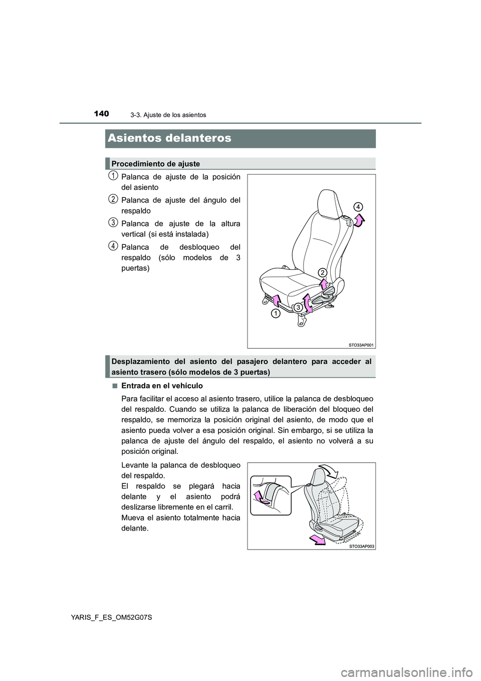 TOYOTA YARIS 2016 Manuale de Empleo (in Spanish) 1403-3. Ajuste de los asientos
YARIS_F_ES_OM52G07S
Asientos delanteros
Palanca de ajuste de la posición
del asiento
Palanca de ajuste del ángulo del
respaldo
Palanca de ajuste de la altura
vert TOYOTA YARIS 2016 Manuale de Empleo (in Spanish) 1403-3. Ajuste de los asientos
YARIS_F_ES_OM52G07S
Asientos delanteros
Palanca de ajuste de la posición
del asiento
Palanca de ajuste del ángulo del
respaldo
Palanca de ajuste de la altura
vert