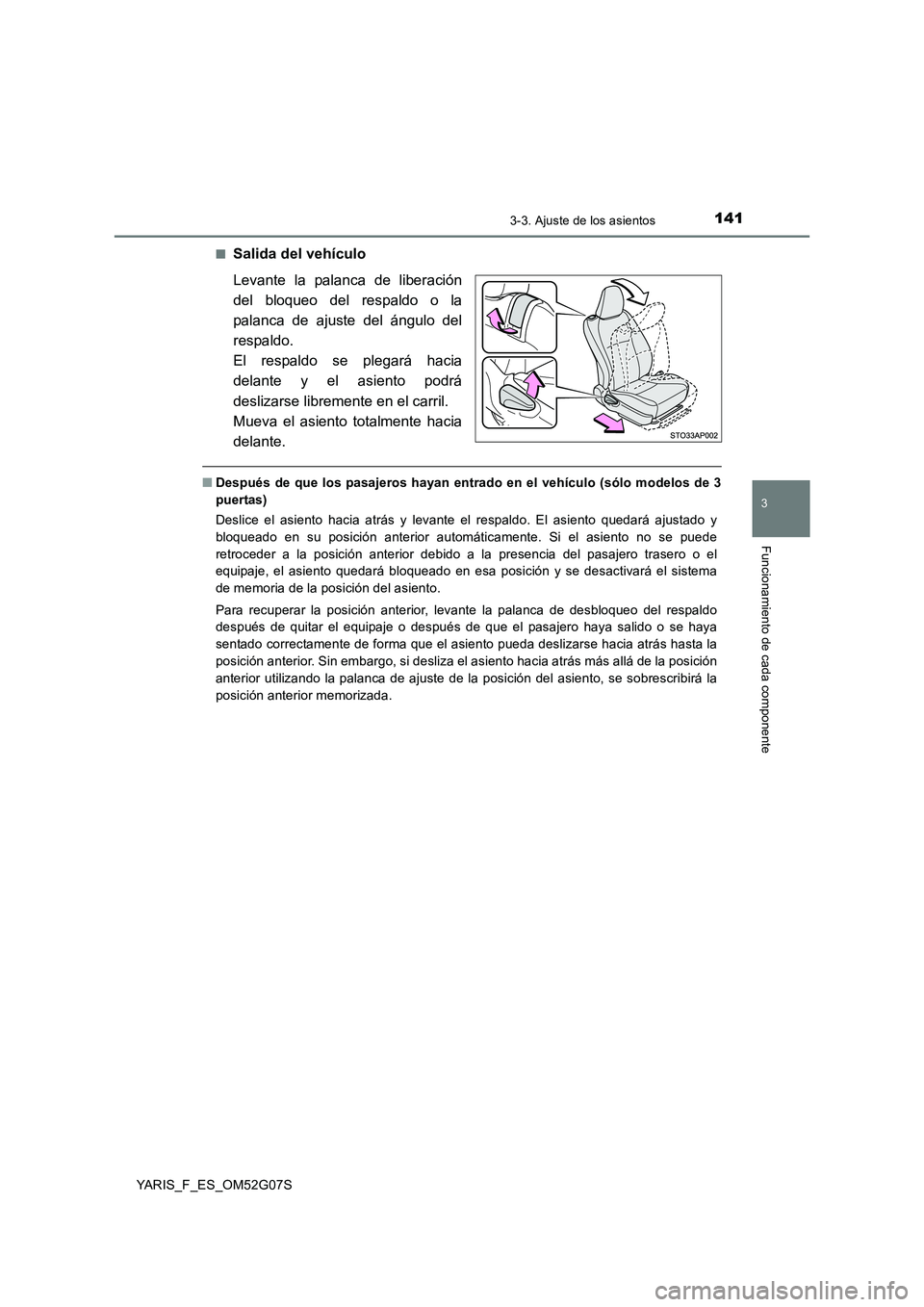 TOYOTA YARIS 2016 Manuale de Empleo (in Spanish) 1413-3. Ajuste de los asientos
3
Funcionamiento de cada componente
YARIS_F_ES_OM52G07S
■Salida del vehículo
Levante la palanca de liberación
del bloqueo del respaldo o la
palanca de ajuste del TOYOTA YARIS 2016 Manuale de Empleo (in Spanish) 1413-3. Ajuste de los asientos
3
Funcionamiento de cada componente
YARIS_F_ES_OM52G07S
■Salida del vehículo
Levante la palanca de liberación
del bloqueo del respaldo o la
palanca de ajuste del