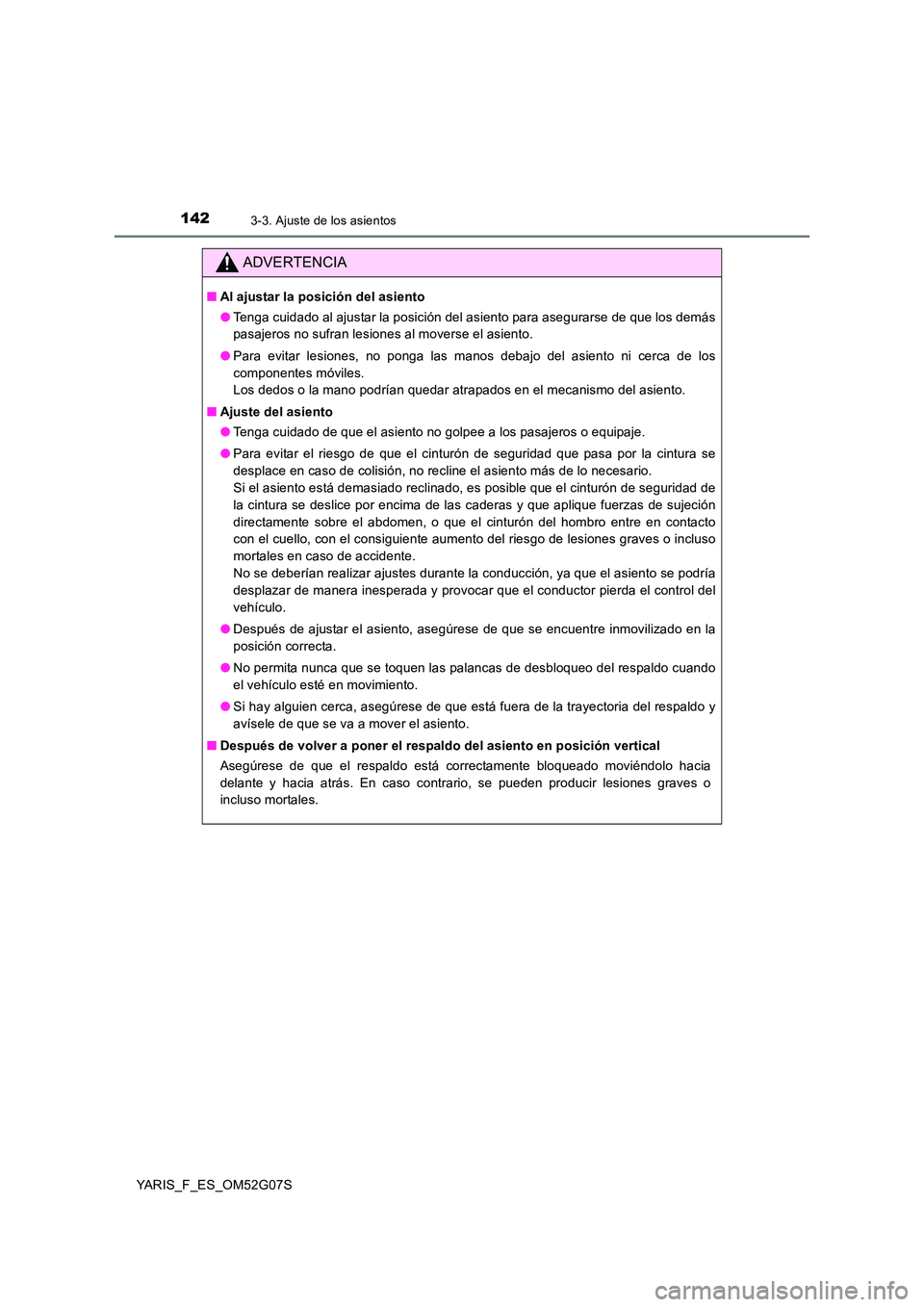 TOYOTA YARIS 2016 Manuale de Empleo (in Spanish) 1423-3. Ajuste de los asientos
YARIS_F_ES_OM52G07S
ADVERTENCIA
■Al ajustar la posición del asiento
● Tenga cuidado al ajustar la posición del asiento para asegurarse de que los demás
pasajero TOYOTA YARIS 2016 Manuale de Empleo (in Spanish) 1423-3. Ajuste de los asientos
YARIS_F_ES_OM52G07S
ADVERTENCIA
■Al ajustar la posición del asiento
● Tenga cuidado al ajustar la posición del asiento para asegurarse de que los demás
pasajero