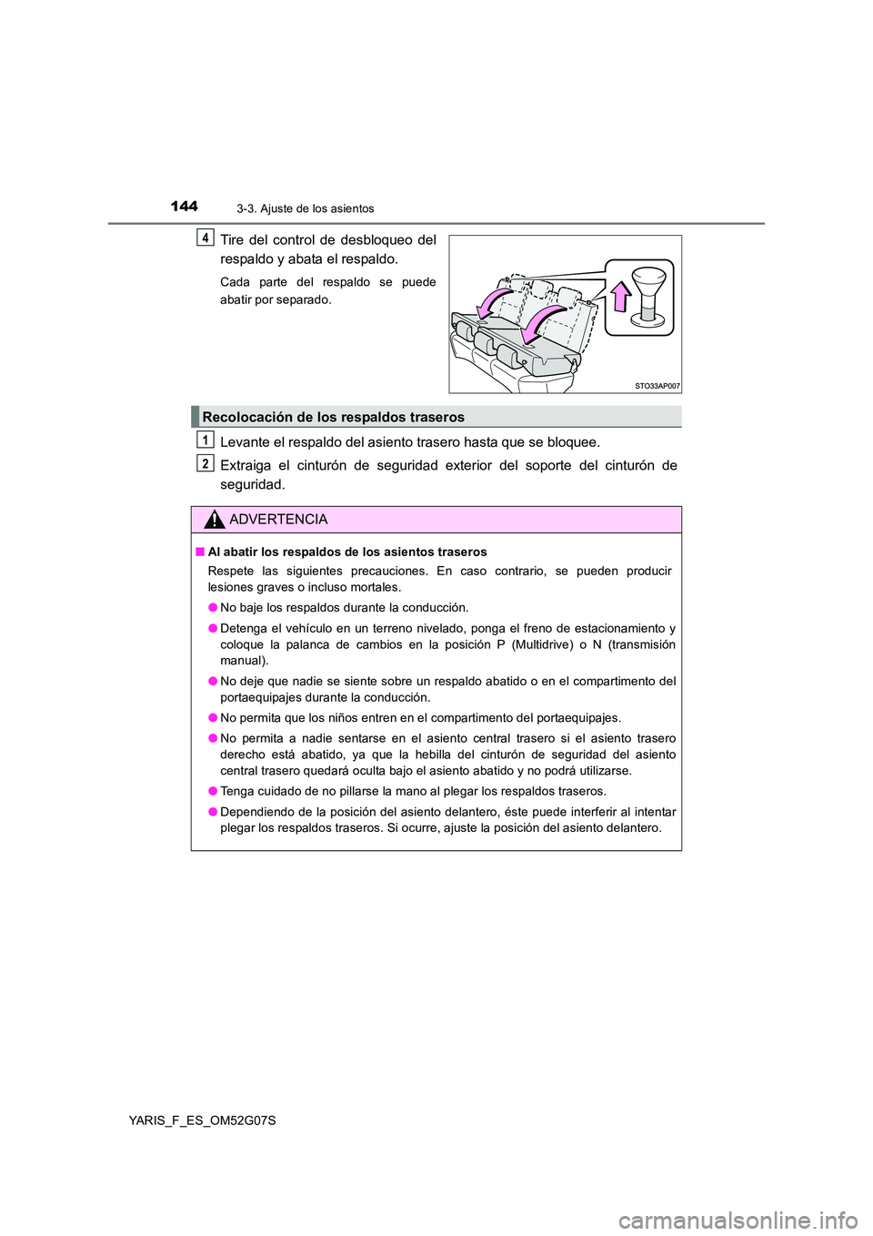 TOYOTA YARIS 2016 Manuale de Empleo (in Spanish) 1443-3. Ajuste de los asientos
YARIS_F_ES_OM52G07S
Tire del control de desbloqueo del
respaldo y abata el respaldo.
Cada parte del respaldo se puede
abatir por separado.
Levante el respaldo del asie TOYOTA YARIS 2016 Manuale de Empleo (in Spanish) 1443-3. Ajuste de los asientos
YARIS_F_ES_OM52G07S
Tire del control de desbloqueo del
respaldo y abata el respaldo.
Cada parte del respaldo se puede
abatir por separado.
Levante el respaldo del asie