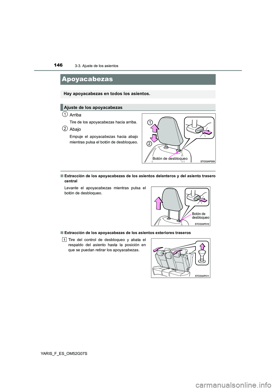 TOYOTA YARIS 2016  Manuale de Empleo (in Spanish) 1463-3. Ajuste de los asientos
YARIS_F_ES_OM52G07S
Apoyacabezas
Arriba
Tire de los apoyacabezas hacia arriba.
Abajo
Empuje el apoyacabezas hacia abajo 
mientras pulsa el botón de desbloqueo.
■ Extr