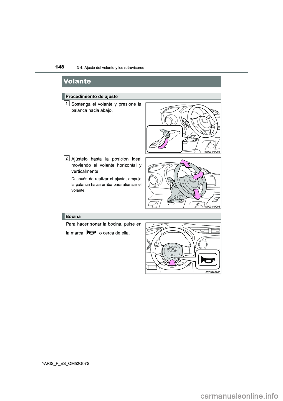 TOYOTA YARIS 2016  Manuale de Empleo (in Spanish) 1483-4. Ajuste del volante y los retrovisores
YARIS_F_ES_OM52G07S
Volante
Sostenga el volante y presione la 
palanca hacia abajo. 
Ajústelo hasta la posición ideal 
moviendo el volante horizontal y 