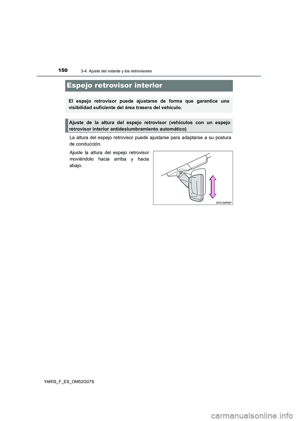TOYOTA YARIS 2016  Manuale de Empleo (in Spanish) 1503-4. Ajuste del volante y los retrovisores
YARIS_F_ES_OM52G07S
Espejo retrovisor interior
La altura del espejo retrovisor puede ajustarse para adaptarse a su postura 
de conducción. 
Ajuste la alt