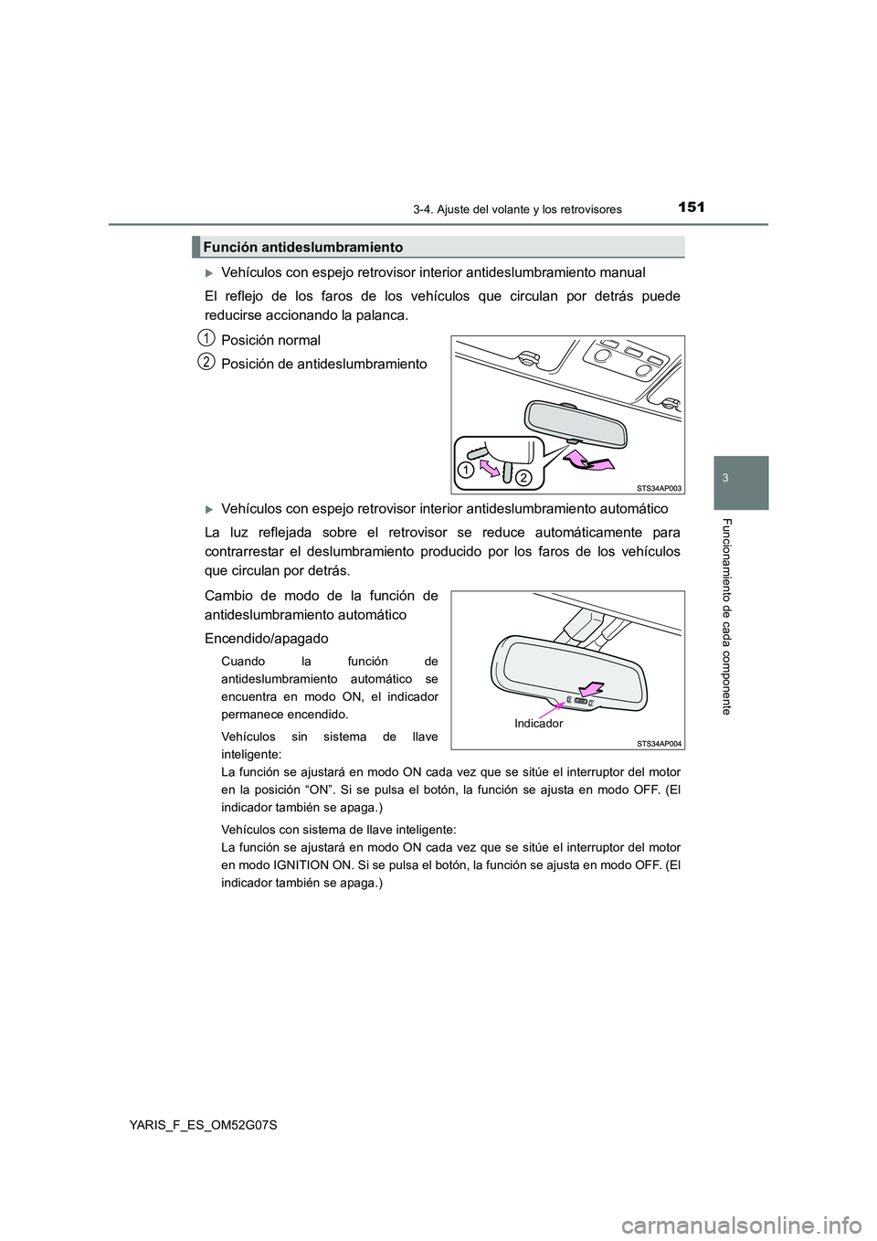 TOYOTA YARIS 2016 Manuale de Empleo (in Spanish) 1513-4. Ajuste del volante y los retrovisores
3
Funcionamiento de cada componente
YARIS_F_ES_OM52G07S
Vehículos con espejo retrovisor interior antideslumbramiento manual
El reflejo de los faros d TOYOTA YARIS 2016 Manuale de Empleo (in Spanish) 1513-4. Ajuste del volante y los retrovisores
3
Funcionamiento de cada componente
YARIS_F_ES_OM52G07S
Vehículos con espejo retrovisor interior antideslumbramiento manual
El reflejo de los faros d