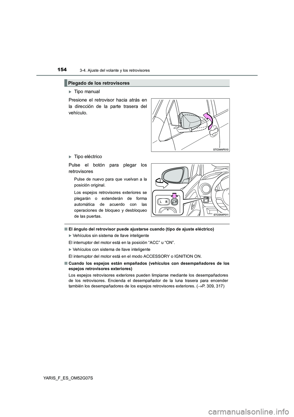 TOYOTA YARIS 2016 Manuale de Empleo (in Spanish) 1543-4. Ajuste del volante y los retrovisores
YARIS_F_ES_OM52G07S
Tipo manual
Presione el retrovisor hacia atrás en
la dirección de la parte trasera del
vehículo.
Tipo eléctrico
Pulse el TOYOTA YARIS 2016 Manuale de Empleo (in Spanish) 1543-4. Ajuste del volante y los retrovisores
YARIS_F_ES_OM52G07S
Tipo manual
Presione el retrovisor hacia atrás en
la dirección de la parte trasera del
vehículo.
Tipo eléctrico
Pulse el