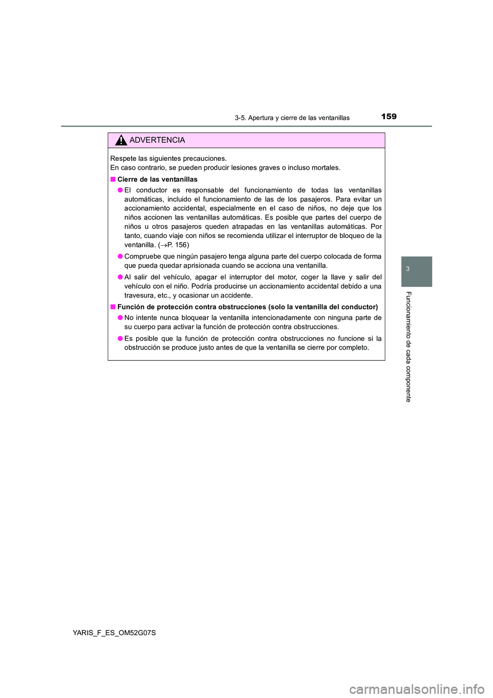 TOYOTA YARIS 2016 Manuale de Empleo (in Spanish) 1593-5. Apertura y cierre de las ventanillas
3
Funcionamiento de cada componente
YARIS_F_ES_OM52G07S
ADVERTENCIA
Respete las siguientes precauciones.
En caso contrario, se pueden producir lesiones g TOYOTA YARIS 2016 Manuale de Empleo (in Spanish) 1593-5. Apertura y cierre de las ventanillas
3
Funcionamiento de cada componente
YARIS_F_ES_OM52G07S
ADVERTENCIA
Respete las siguientes precauciones.
En caso contrario, se pueden producir lesiones g