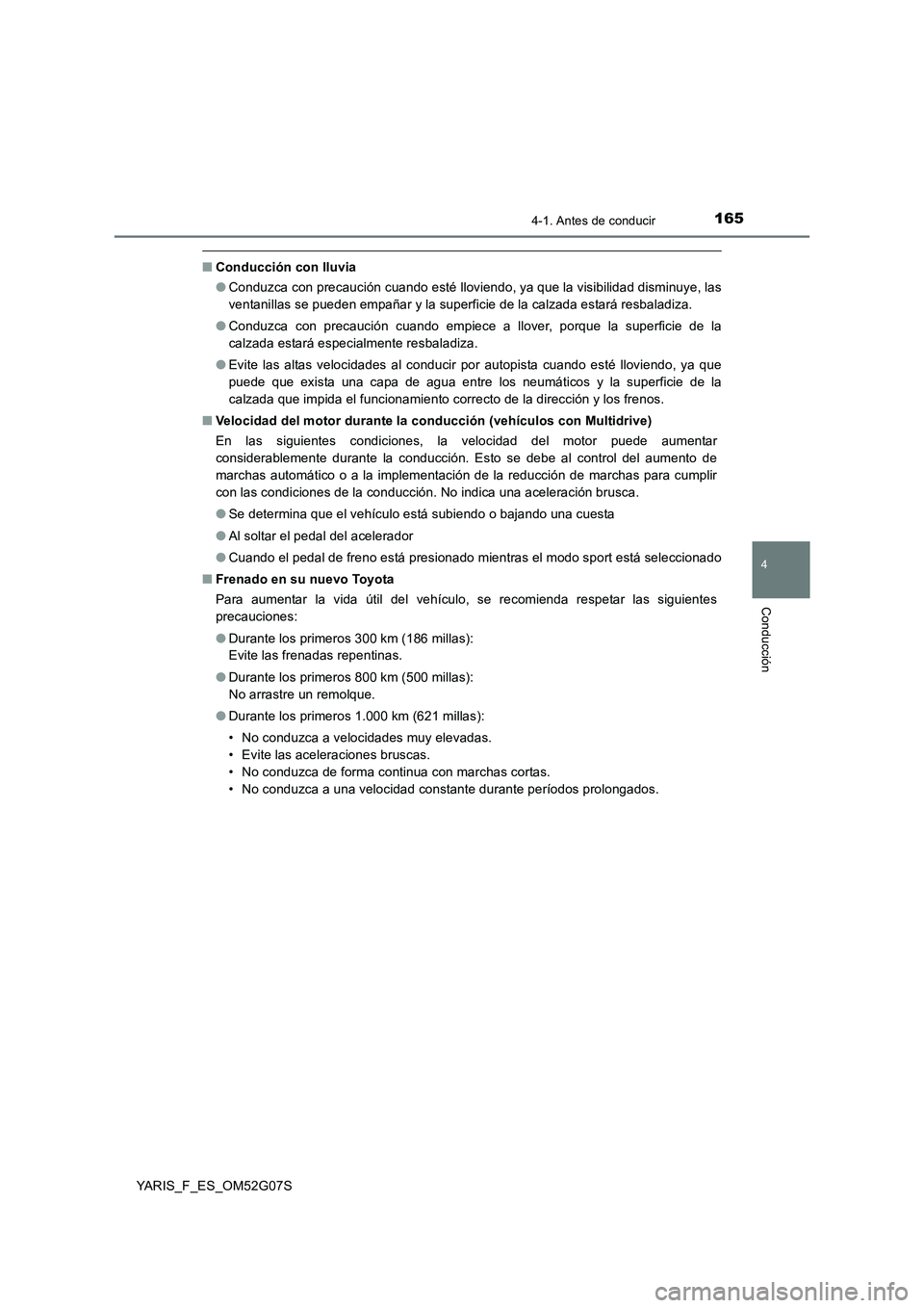 TOYOTA YARIS 2016 Manuale de Empleo (in Spanish) 1654-1. Antes de conducir
4
Conducción
YARIS_F_ES_OM52G07S
■Conducción con lluvia
● Conduzca con precaución cuando esté lloviendo, ya que la visibilidad disminuye, las
ventanillas se pueden TOYOTA YARIS 2016 Manuale de Empleo (in Spanish) 1654-1. Antes de conducir
4
Conducción
YARIS_F_ES_OM52G07S
■Conducción con lluvia
● Conduzca con precaución cuando esté lloviendo, ya que la visibilidad disminuye, las
ventanillas se pueden