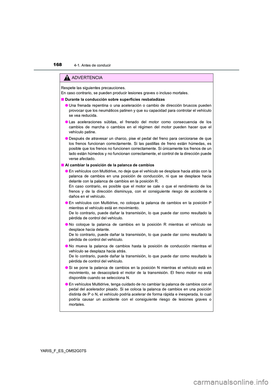 TOYOTA YARIS 2016 Manuale de Empleo (in Spanish) 1684-1. Antes de conducir
YARIS_F_ES_OM52G07S
ADVERTENCIA
Respete las siguientes precauciones.
En caso contrario, se pueden producir lesiones graves o incluso mortales.
■ Durante la conducción s TOYOTA YARIS 2016 Manuale de Empleo (in Spanish) 1684-1. Antes de conducir
YARIS_F_ES_OM52G07S
ADVERTENCIA
Respete las siguientes precauciones.
En caso contrario, se pueden producir lesiones graves o incluso mortales.
■ Durante la conducción s