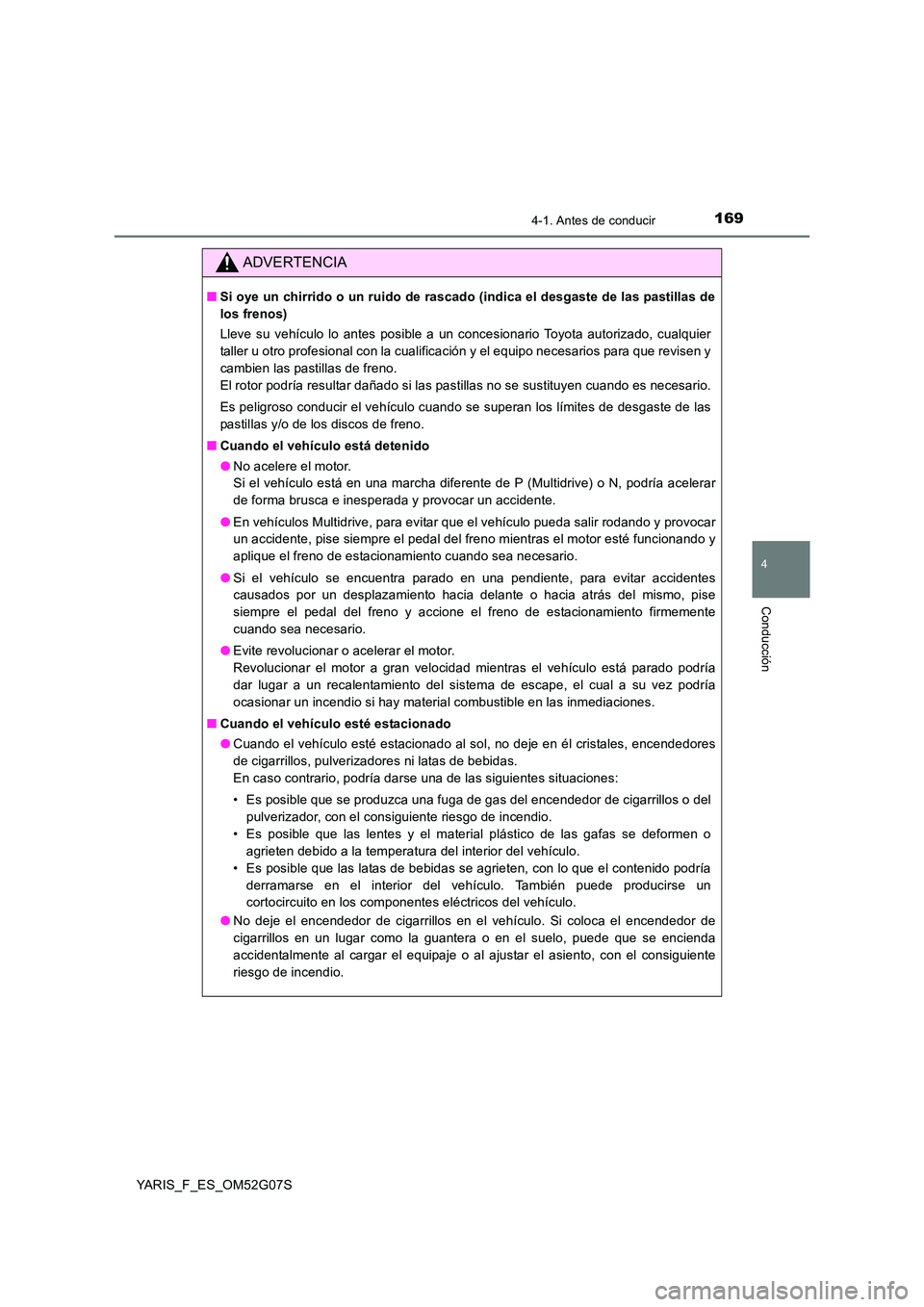 TOYOTA YARIS 2016 Manuale de Empleo (in Spanish) 1694-1. Antes de conducir
4
Conducción
YARIS_F_ES_OM52G07S
ADVERTENCIA
■Si oye un chirrido o un ruido de rascado (indica el desgaste de las pastillas de
los frenos)
Lleve su vehículo lo antes po TOYOTA YARIS 2016 Manuale de Empleo (in Spanish) 1694-1. Antes de conducir
4
Conducción
YARIS_F_ES_OM52G07S
ADVERTENCIA
■Si oye un chirrido o un ruido de rascado (indica el desgaste de las pastillas de
los frenos)
Lleve su vehículo lo antes po
