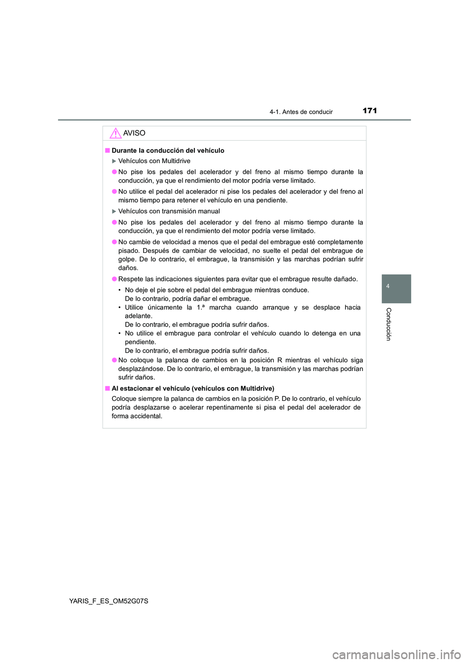 TOYOTA YARIS 2016 Manuale de Empleo (in Spanish) 1714-1. Antes de conducir
4
Conducción
YARIS_F_ES_OM52G07S
AV I S O
■Durante la conducción del vehículo
Vehículos con Multidrive
● No pise los pedales del acelerador y del freno al mismo t TOYOTA YARIS 2016 Manuale de Empleo (in Spanish) 1714-1. Antes de conducir
4
Conducción
YARIS_F_ES_OM52G07S
AV I S O
■Durante la conducción del vehículo
Vehículos con Multidrive
● No pise los pedales del acelerador y del freno al mismo t