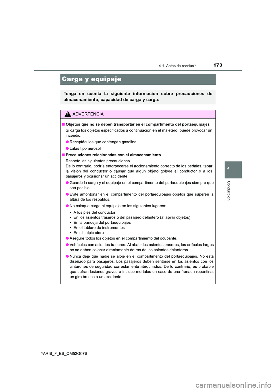 TOYOTA YARIS 2016 Manuale de Empleo (in Spanish) 173
4
4-1. Antes de conducir
Conducción
YARIS_F_ES_OM52G07S
Carga y equipaje
Tenga en cuenta la siguiente información sobre precauciones de
almacenamiento, capacidad de carga y carga:
ADVERTENCIA
TOYOTA YARIS 2016 Manuale de Empleo (in Spanish) 173
4
4-1. Antes de conducir
Conducción
YARIS_F_ES_OM52G07S
Carga y equipaje
Tenga en cuenta la siguiente información sobre precauciones de
almacenamiento, capacidad de carga y carga:
ADVERTENCIA