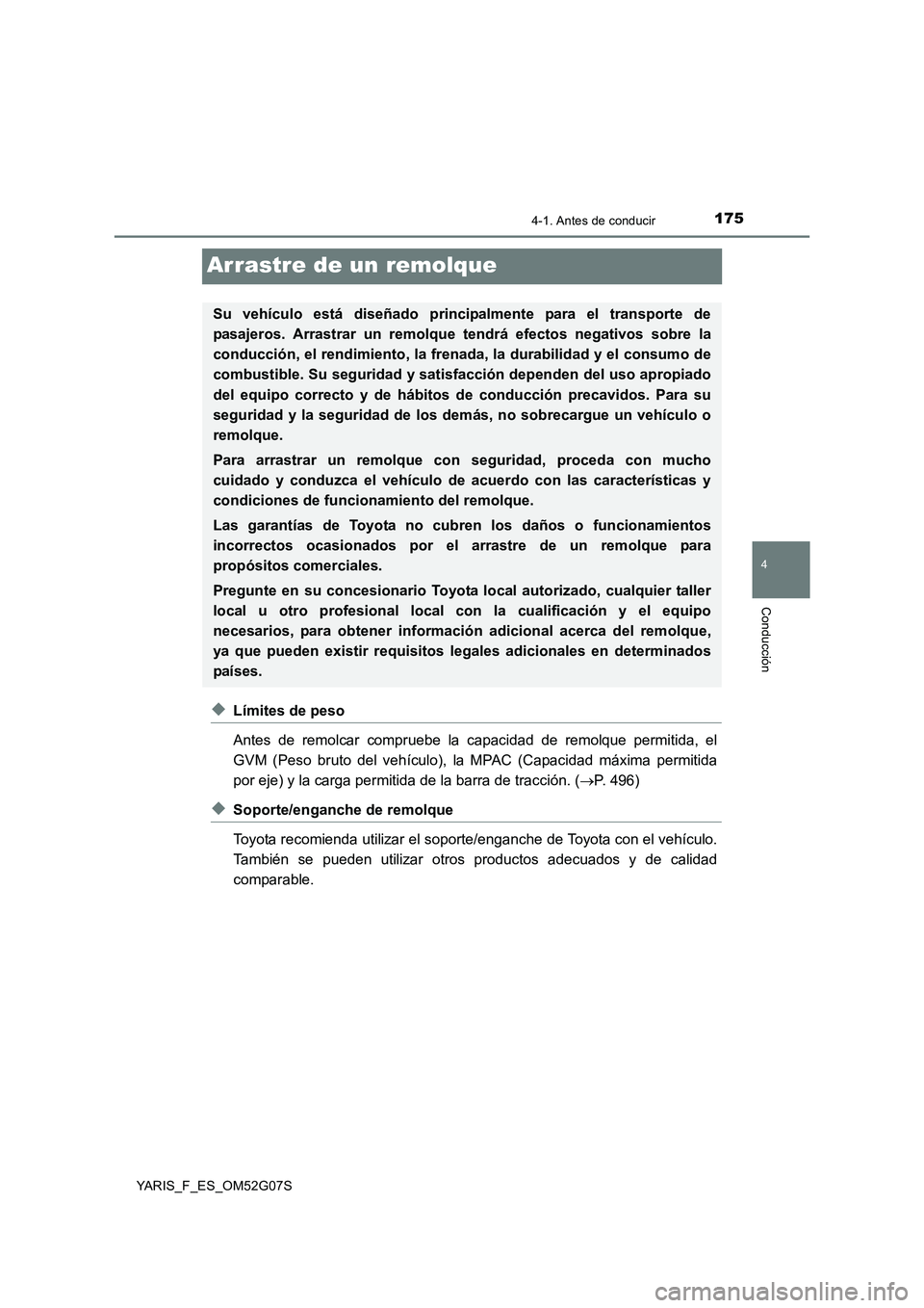 TOYOTA YARIS 2016 Manuale de Empleo (in Spanish) 175
4
4-1. Antes de conducir
Conducción
YARIS_F_ES_OM52G07S
Arrastre de un remolque
◆Límites de peso
Antes de remolcar compruebe la capacidad de remolque permitida, el
GVM (Peso bruto del vehíc TOYOTA YARIS 2016 Manuale de Empleo (in Spanish) 175
4
4-1. Antes de conducir
Conducción
YARIS_F_ES_OM52G07S
Arrastre de un remolque
◆Límites de peso
Antes de remolcar compruebe la capacidad de remolque permitida, el
GVM (Peso bruto del vehíc