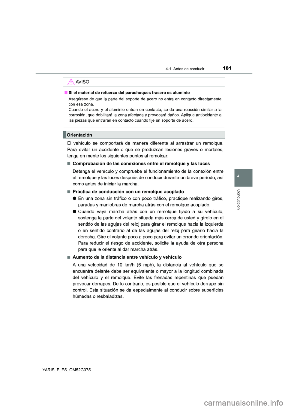 TOYOTA YARIS 2016 Manuale de Empleo (in Spanish) 1814-1. Antes de conducir
4
Conducción
YARIS_F_ES_OM52G07S
El vehículo se comportará de manera diferente al arrastrar un remolque.
Para evitar un accidente o que se produzcan lesiones graves o mor TOYOTA YARIS 2016 Manuale de Empleo (in Spanish) 1814-1. Antes de conducir
4
Conducción
YARIS_F_ES_OM52G07S
El vehículo se comportará de manera diferente al arrastrar un remolque.
Para evitar un accidente o que se produzcan lesiones graves o mor