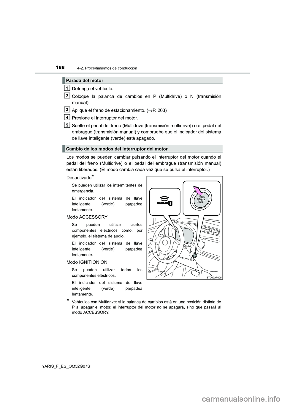 TOYOTA YARIS 2016 Manuale de Empleo (in Spanish) 1884-2. Procedimientos de conducción
YARIS_F_ES_OM52G07S
Detenga el vehículo.
Coloque la palanca de cambios en P (Multidrive) o N (transmisión
manual).
Aplique el freno de estacionamiento. ( TOYOTA YARIS 2016 Manuale de Empleo (in Spanish) 1884-2. Procedimientos de conducción
YARIS_F_ES_OM52G07S
Detenga el vehículo.
Coloque la palanca de cambios en P (Multidrive) o N (transmisión
manual).
Aplique el freno de estacionamiento. ( 