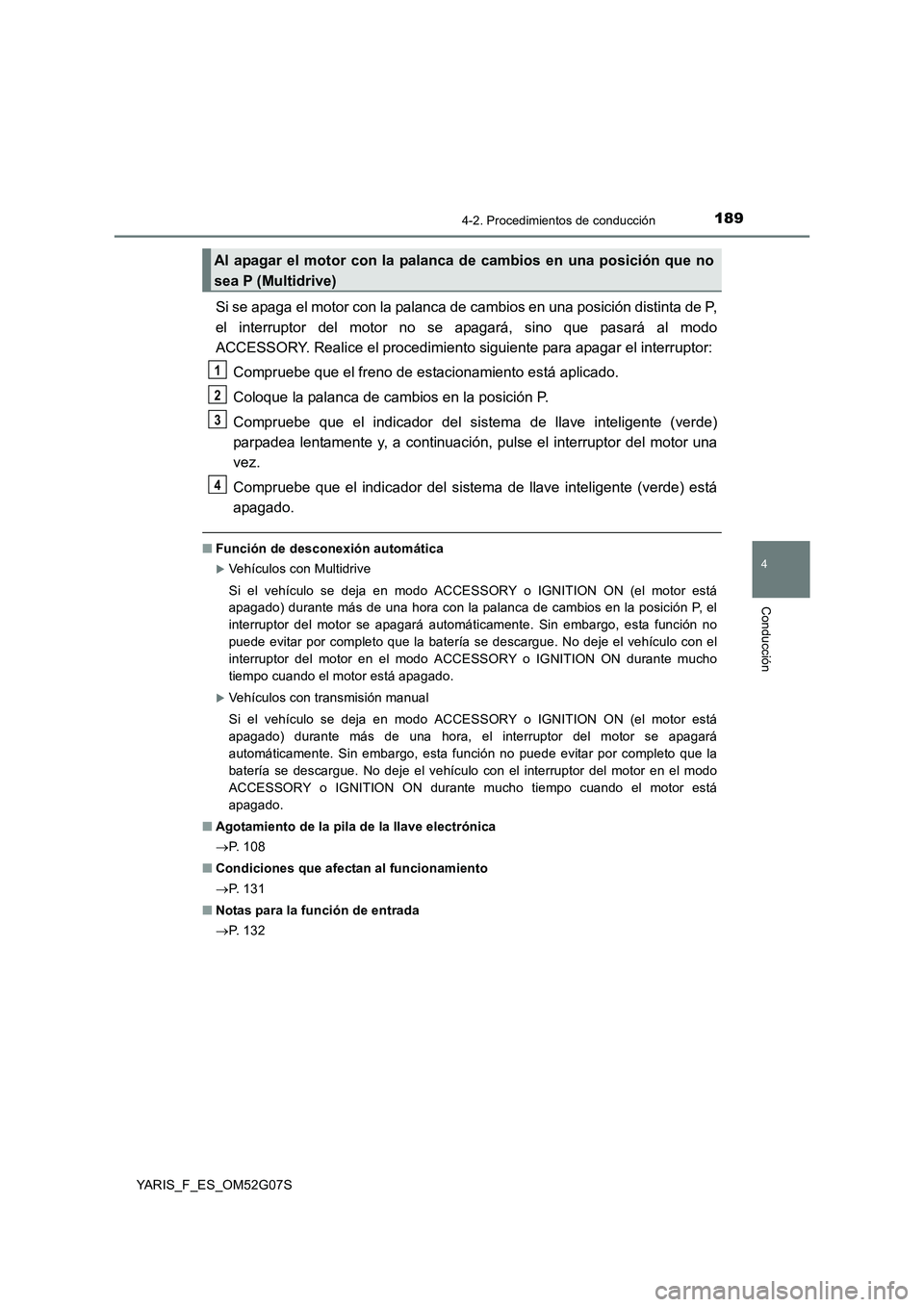 TOYOTA YARIS 2016 Manuale de Empleo (in Spanish) 1894-2. Procedimientos de conducción
4
Conducción
YARIS_F_ES_OM52G07S
Si se apaga el motor con la palanca de cambios en una posición distinta de P,
el interruptor del motor no se apagará, sino qu TOYOTA YARIS 2016 Manuale de Empleo (in Spanish) 1894-2. Procedimientos de conducción
4
Conducción
YARIS_F_ES_OM52G07S
Si se apaga el motor con la palanca de cambios en una posición distinta de P,
el interruptor del motor no se apagará, sino qu
