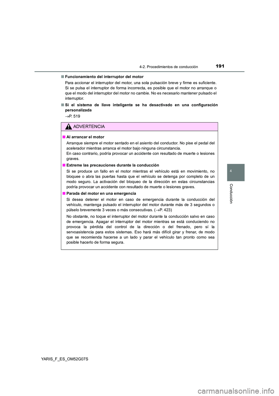 TOYOTA YARIS 2016 Manuale de Empleo (in Spanish) 1914-2. Procedimientos de conducción
4
Conducción
YARIS_F_ES_OM52G07S
■ Funcionamiento del interruptor del motor
Para accionar el interruptor del motor, una sola pulsación breve y firme es sufi TOYOTA YARIS 2016 Manuale de Empleo (in Spanish) 1914-2. Procedimientos de conducción
4
Conducción
YARIS_F_ES_OM52G07S
■ Funcionamiento del interruptor del motor
Para accionar el interruptor del motor, una sola pulsación breve y firme es sufi
