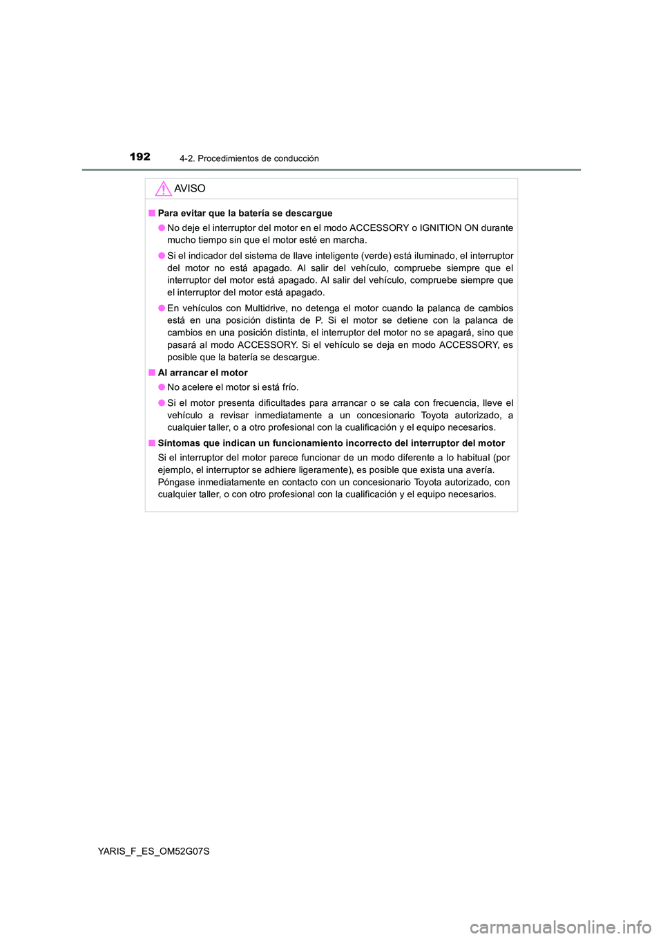 TOYOTA YARIS 2016 Manuale de Empleo (in Spanish) 1924-2. Procedimientos de conducción
YARIS_F_ES_OM52G07S
AV I S O
■Para evitar que la batería se descargue
● No deje el interruptor del motor en el modo ACCESSORY o IGNITION ON durante
mucho t TOYOTA YARIS 2016 Manuale de Empleo (in Spanish) 1924-2. Procedimientos de conducción
YARIS_F_ES_OM52G07S
AV I S O
■Para evitar que la batería se descargue
● No deje el interruptor del motor en el modo ACCESSORY o IGNITION ON durante
mucho t