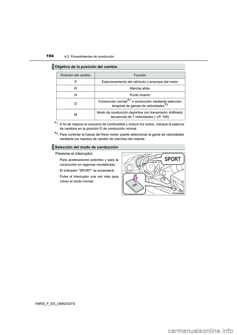 TOYOTA YARIS 2016  Manuale de Empleo (in Spanish) 1944-2. Procedimientos de conducción
YARIS_F_ES_OM52G07S
*1: A fin de mejorar el consumo de combustible y reducir los ruidos, coloque la palanca 
de cambios en la posición D de conducción normal.
*