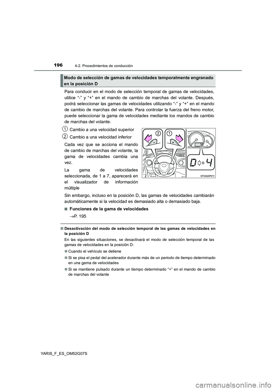 TOYOTA YARIS 2016 Manuale de Empleo (in Spanish) 1964-2. Procedimientos de conducción
YARIS_F_ES_OM52G07S
Para conducir en el modo de selección temporal de gamas de velocidades,
utilice “-” y “+” en el mando de cambio de marchas del volan TOYOTA YARIS 2016 Manuale de Empleo (in Spanish) 1964-2. Procedimientos de conducción
YARIS_F_ES_OM52G07S
Para conducir en el modo de selección temporal de gamas de velocidades,
utilice “-” y “+” en el mando de cambio de marchas del volan