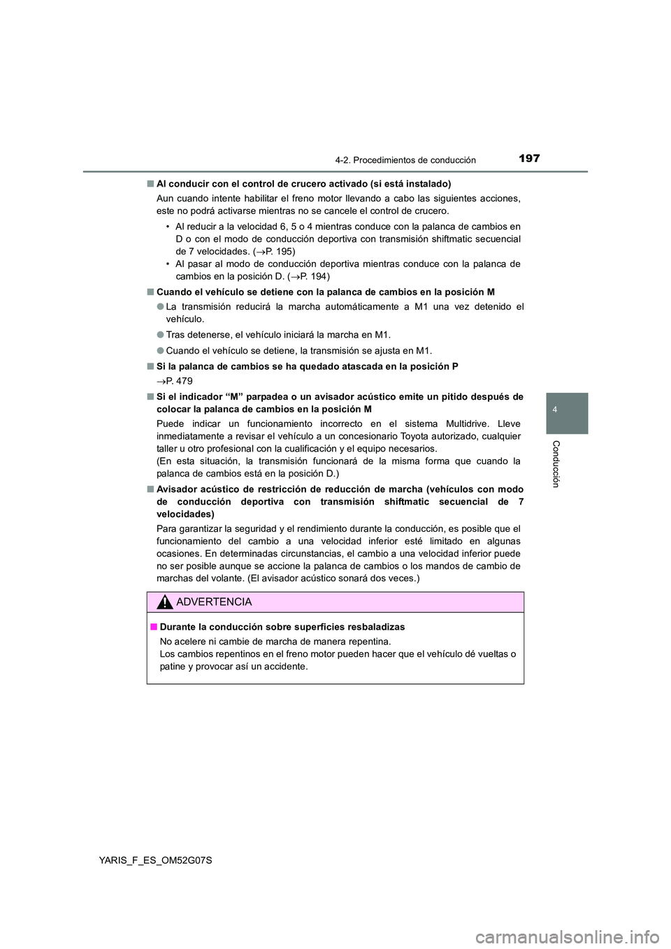 TOYOTA YARIS 2016 Manuale de Empleo (in Spanish) 1974-2. Procedimientos de conducción
4
Conducción
YARIS_F_ES_OM52G07S
■ Al conducir con el control de crucero activado (si está instalado)
Aun cuando intente habilitar el freno motor llevando a TOYOTA YARIS 2016 Manuale de Empleo (in Spanish) 1974-2. Procedimientos de conducción
4
Conducción
YARIS_F_ES_OM52G07S
■ Al conducir con el control de crucero activado (si está instalado)
Aun cuando intente habilitar el freno motor llevando a