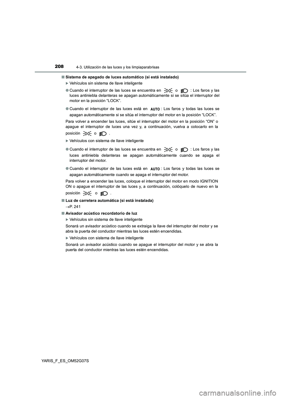 TOYOTA YARIS 2016 Manuale de Empleo (in Spanish) 2084-3. Utilización de las luces y los limpiaparabrisas
YARIS_F_ES_OM52G07S
■ Sistema de apagado de luces automático (si está instalado)
Vehículos sin sistema de llave inteligente
● Cuand TOYOTA YARIS 2016 Manuale de Empleo (in Spanish) 2084-3. Utilización de las luces y los limpiaparabrisas
YARIS_F_ES_OM52G07S
■ Sistema de apagado de luces automático (si está instalado)
Vehículos sin sistema de llave inteligente
● Cuand