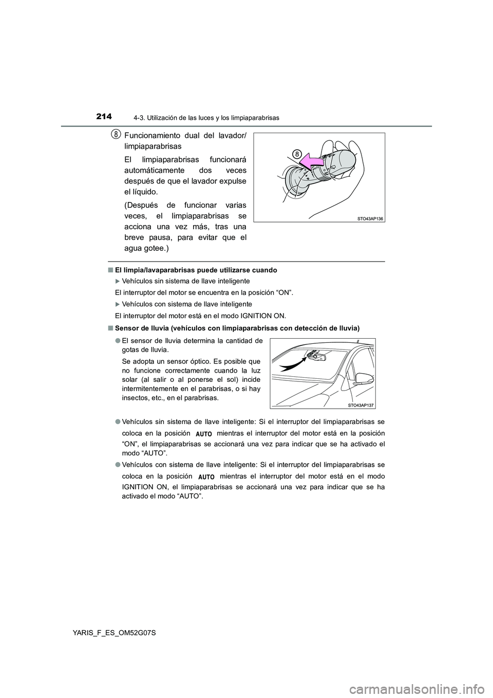TOYOTA YARIS 2016 Manuale de Empleo (in Spanish) 2144-3. Utilización de las luces y los limpiaparabrisas
YARIS_F_ES_OM52G07S
Funcionamiento dual del lavador/
limpiaparabrisas
El limpiaparabrisas funcionará
automáticamente dos veces
después de TOYOTA YARIS 2016 Manuale de Empleo (in Spanish) 2144-3. Utilización de las luces y los limpiaparabrisas
YARIS_F_ES_OM52G07S
Funcionamiento dual del lavador/
limpiaparabrisas
El limpiaparabrisas funcionará
automáticamente dos veces
después de