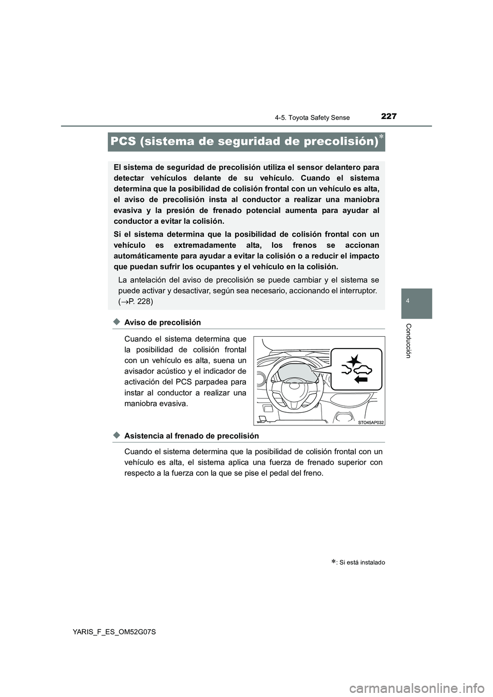 TOYOTA YARIS 2016 Manuale de Empleo (in Spanish) 227
4
4-5. Toyota Safety Sense
Conducción
YARIS_F_ES_OM52G07S
PCS (sistema de seguridad de precolisión)
◆Aviso de precolisión
Cuando el sistema determina que
la posibilidad de colisión fron TOYOTA YARIS 2016 Manuale de Empleo (in Spanish) 227
4
4-5. Toyota Safety Sense
Conducción
YARIS_F_ES_OM52G07S
PCS (sistema de seguridad de precolisión)
◆Aviso de precolisión
Cuando el sistema determina que
la posibilidad de colisión fron