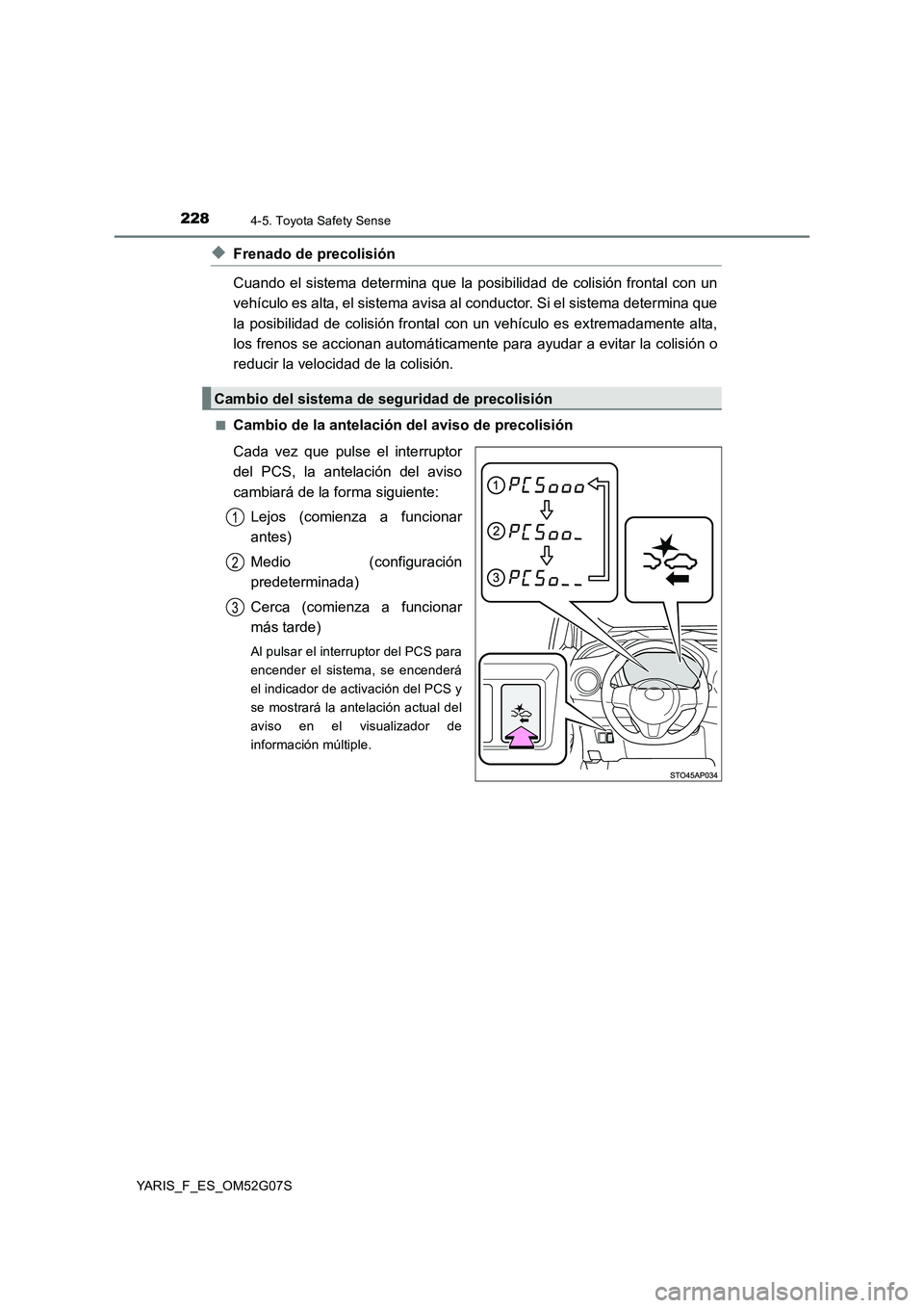 TOYOTA YARIS 2016  Manuale de Empleo (in Spanish) 2284-5. Toyota Safety Sense
YARIS_F_ES_OM52G07S
◆Frenado de precolisión 
Cuando el sistema determina que la posibilidad de colisión frontal con un 
vehículo es alta, el sistema avisa al conductor