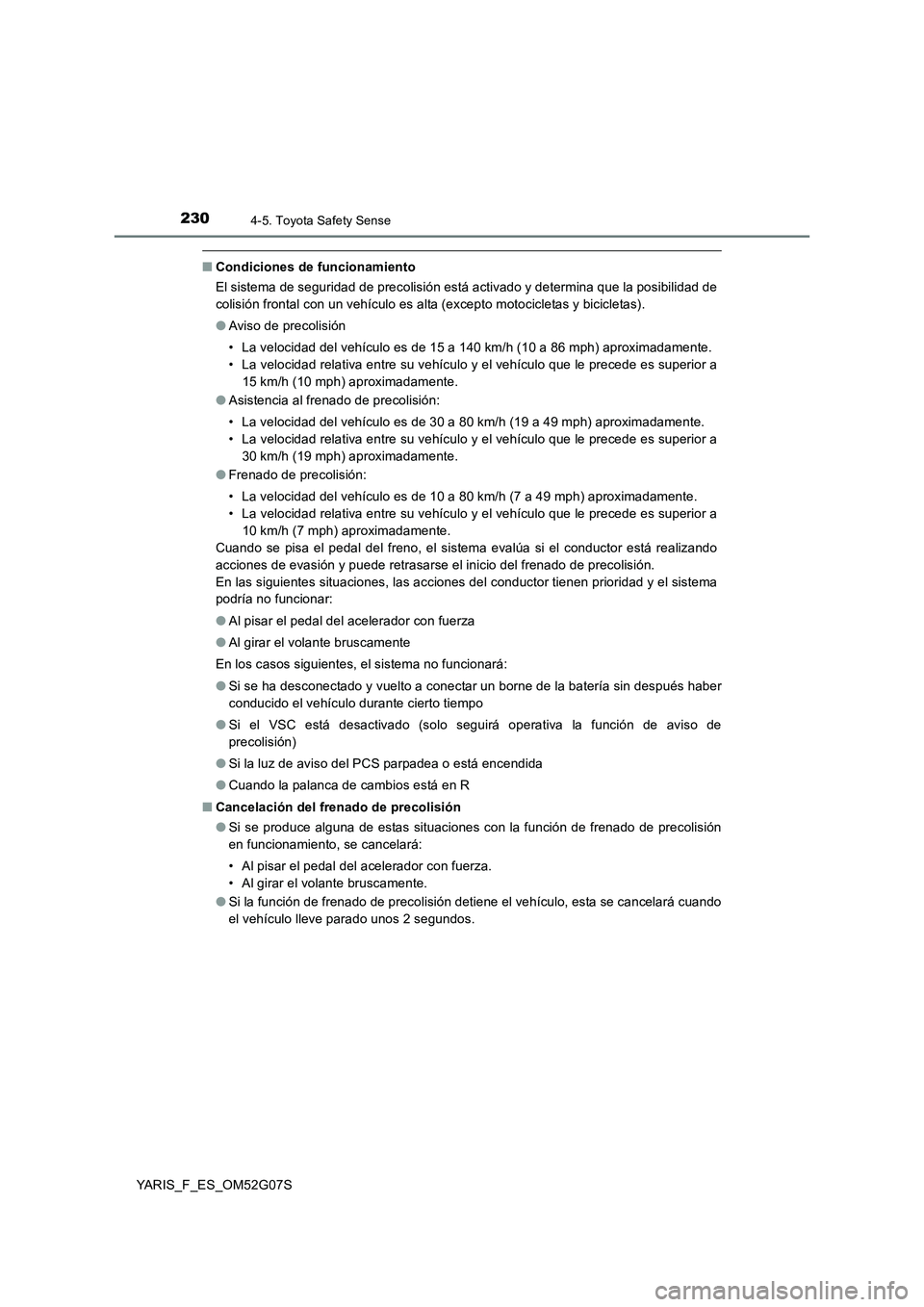 TOYOTA YARIS 2016 Manuale de Empleo (in Spanish) 2304-5. Toyota Safety Sense
YARIS_F_ES_OM52G07S
■Condiciones de funcionamiento
El sistema de seguridad de precolisión está activado y determina que la posibilidad de
colisión frontal con un veh TOYOTA YARIS 2016 Manuale de Empleo (in Spanish) 2304-5. Toyota Safety Sense
YARIS_F_ES_OM52G07S
■Condiciones de funcionamiento
El sistema de seguridad de precolisión está activado y determina que la posibilidad de
colisión frontal con un veh