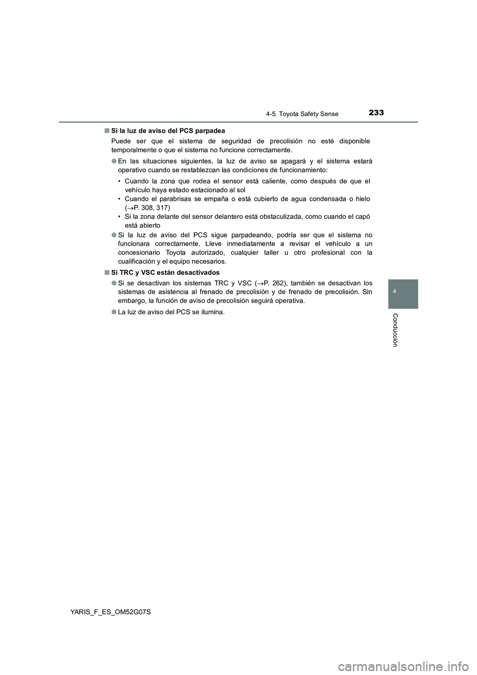 TOYOTA YARIS 2016 Manuale de Empleo (in Spanish) 2334-5. Toyota Safety Sense
4
Conducción
YARIS_F_ES_OM52G07S
■ Si la luz de aviso del PCS parpadea
Puede ser que el sistema de seguridad de precolisión no esté disponible
temporalmente o que e TOYOTA YARIS 2016 Manuale de Empleo (in Spanish) 2334-5. Toyota Safety Sense
4
Conducción
YARIS_F_ES_OM52G07S
■ Si la luz de aviso del PCS parpadea
Puede ser que el sistema de seguridad de precolisión no esté disponible
temporalmente o que e