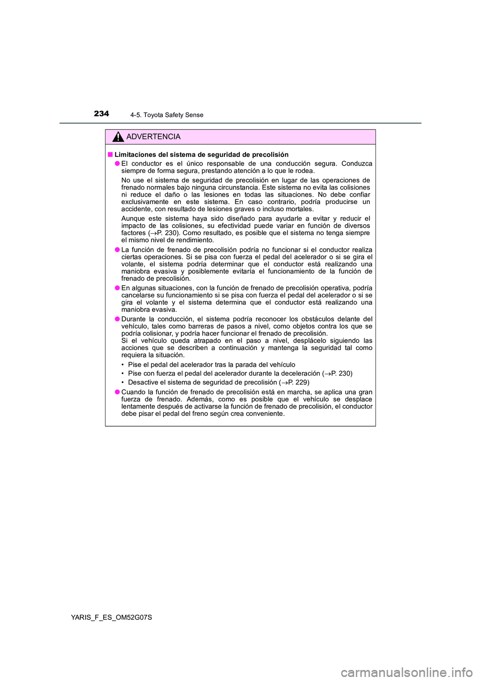 TOYOTA YARIS 2016 Manuale de Empleo (in Spanish) 2344-5. Toyota Safety Sense
YARIS_F_ES_OM52G07S
ADVERTENCIA
■Limitaciones del sistema de seguridad de precolisión
● El conductor es el único responsable de una conducción segura. Conduzca siem TOYOTA YARIS 2016 Manuale de Empleo (in Spanish) 2344-5. Toyota Safety Sense
YARIS_F_ES_OM52G07S
ADVERTENCIA
■Limitaciones del sistema de seguridad de precolisión
● El conductor es el único responsable de una conducción segura. Conduzca siem