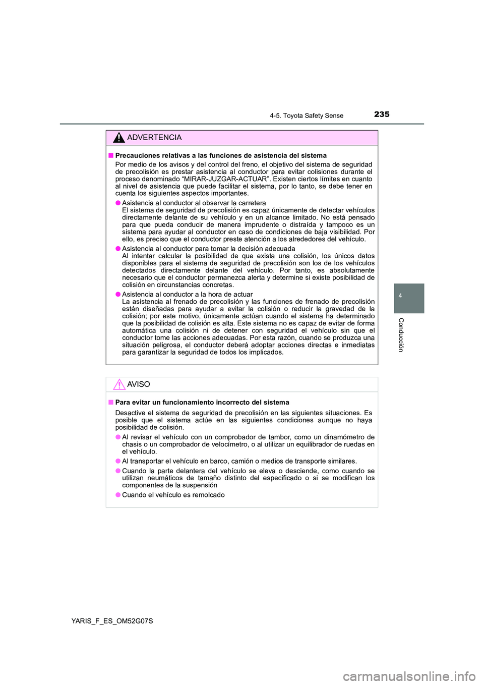 TOYOTA YARIS 2016 Manuale de Empleo (in Spanish) 2354-5. Toyota Safety Sense
4
Conducción
YARIS_F_ES_OM52G07S
ADVERTENCIA
■Precauciones relativas a las funciones de asistencia del sistema
Por medio de los avisos y del control del freno, el objet TOYOTA YARIS 2016 Manuale de Empleo (in Spanish) 2354-5. Toyota Safety Sense
4
Conducción
YARIS_F_ES_OM52G07S
ADVERTENCIA
■Precauciones relativas a las funciones de asistencia del sistema
Por medio de los avisos y del control del freno, el objet