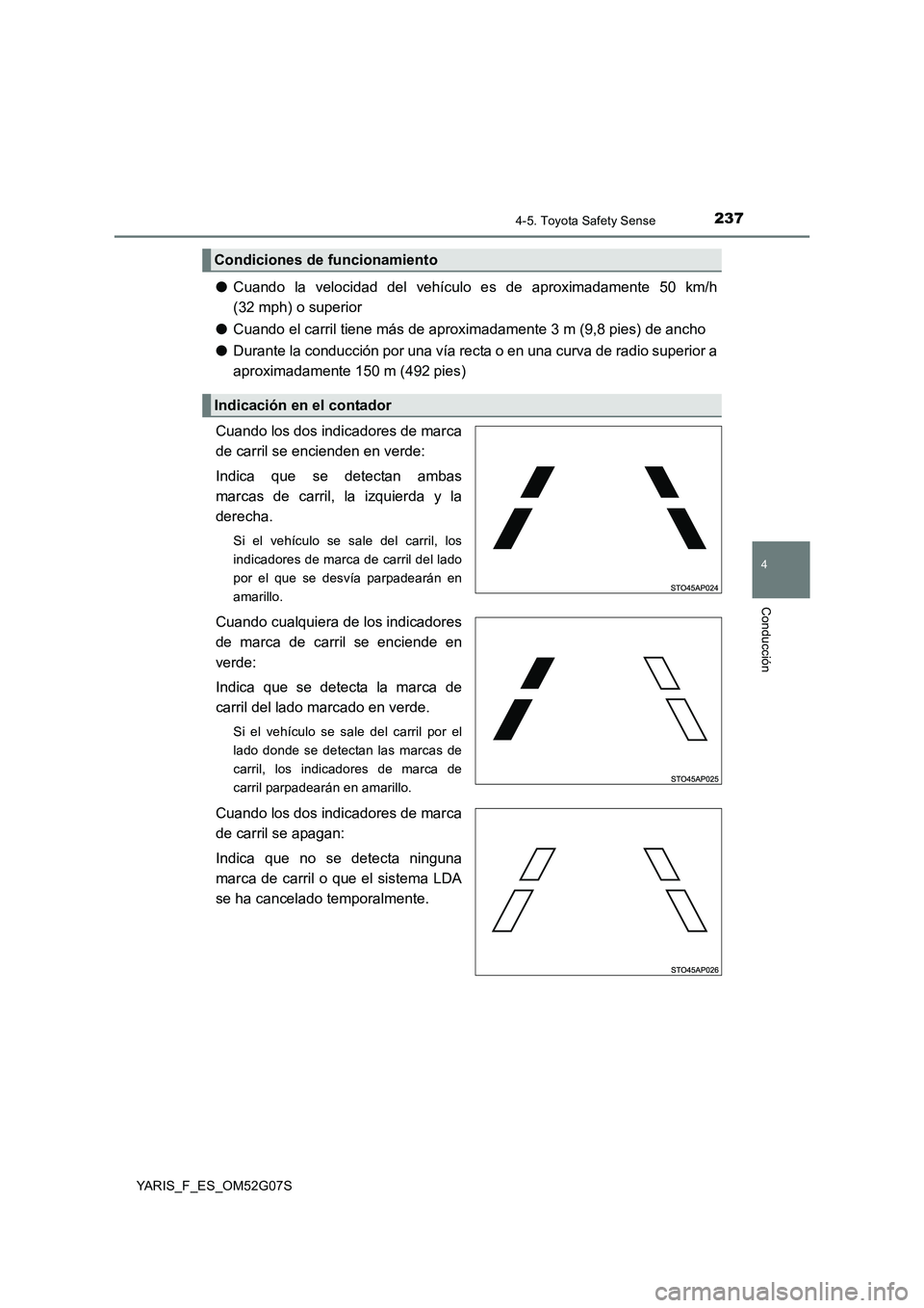 TOYOTA YARIS 2016 Manuale de Empleo (in Spanish) 2374-5. Toyota Safety Sense
4
Conducción
YARIS_F_ES_OM52G07S
●Cuando la velocidad del vehículo es de aproximadamente 50 km/h
(32 mph) o superior
● Cuando el carril tiene más de aproximadament TOYOTA YARIS 2016 Manuale de Empleo (in Spanish) 2374-5. Toyota Safety Sense
4
Conducción
YARIS_F_ES_OM52G07S
●Cuando la velocidad del vehículo es de aproximadamente 50 km/h
(32 mph) o superior
● Cuando el carril tiene más de aproximadament