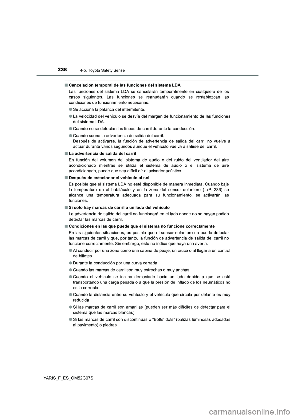 TOYOTA YARIS 2016 Manuale de Empleo (in Spanish) 2384-5. Toyota Safety Sense
YARIS_F_ES_OM52G07S
■Cancelación temporal de las funciones del sistema LDA
Las funciones del sistema LDA se cancelarán temporalmente en cualquiera de los
casos siguie TOYOTA YARIS 2016 Manuale de Empleo (in Spanish) 2384-5. Toyota Safety Sense
YARIS_F_ES_OM52G07S
■Cancelación temporal de las funciones del sistema LDA
Las funciones del sistema LDA se cancelarán temporalmente en cualquiera de los
casos siguie