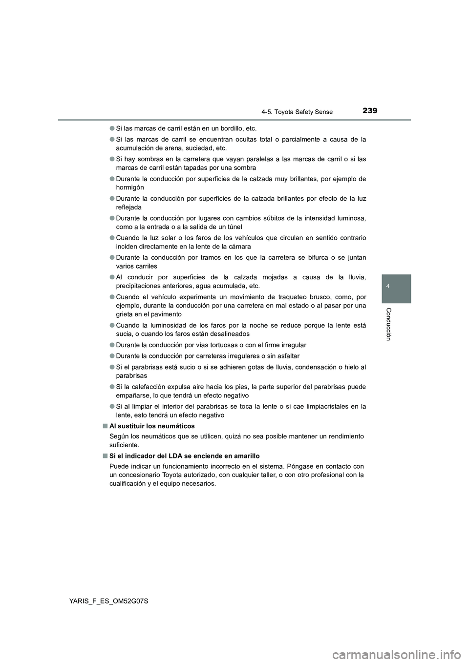 TOYOTA YARIS 2016 Manuale de Empleo (in Spanish) 2394-5. Toyota Safety Sense
4
Conducción
YARIS_F_ES_OM52G07S
● Si las marcas de carril están en un bordillo, etc.
● Si las marcas de carril se encuentran ocultas total o parcialmente a causa d TOYOTA YARIS 2016 Manuale de Empleo (in Spanish) 2394-5. Toyota Safety Sense
4
Conducción
YARIS_F_ES_OM52G07S
● Si las marcas de carril están en un bordillo, etc.
● Si las marcas de carril se encuentran ocultas total o parcialmente a causa d