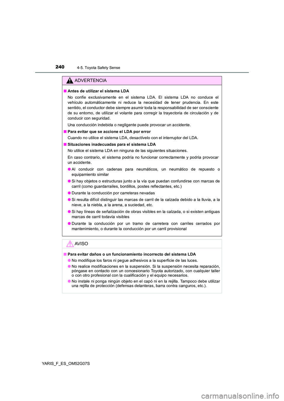 TOYOTA YARIS 2016 Manuale de Empleo (in Spanish) 2404-5. Toyota Safety Sense
YARIS_F_ES_OM52G07S
ADVERTENCIA
■Antes de utilizar el sistema LDA
No confíe exclusivamente en el sistema LDA. El sistema LDA no conduce el
vehículo automáticamente n TOYOTA YARIS 2016 Manuale de Empleo (in Spanish) 2404-5. Toyota Safety Sense
YARIS_F_ES_OM52G07S
ADVERTENCIA
■Antes de utilizar el sistema LDA
No confíe exclusivamente en el sistema LDA. El sistema LDA no conduce el
vehículo automáticamente n