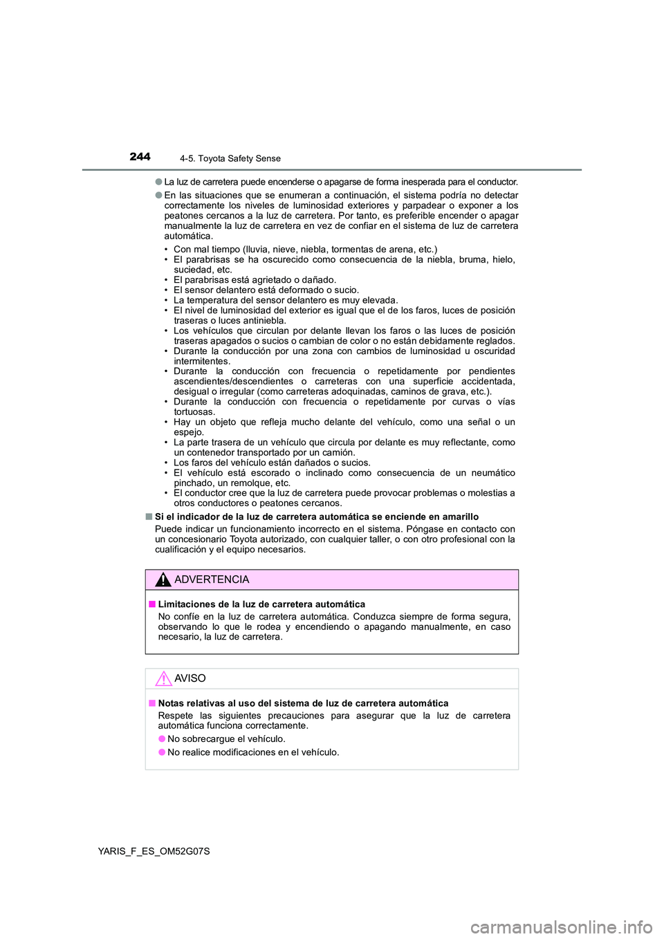 TOYOTA YARIS 2016 Manuale de Empleo (in Spanish) 2444-5. Toyota Safety Sense
YARIS_F_ES_OM52G07S
●La luz de carretera puede encenderse o apagarse de forma inesperada para el conductor.
● En las situaciones que se enumeran a continuación, el si TOYOTA YARIS 2016 Manuale de Empleo (in Spanish) 2444-5. Toyota Safety Sense
YARIS_F_ES_OM52G07S
●La luz de carretera puede encenderse o apagarse de forma inesperada para el conductor.
● En las situaciones que se enumeran a continuación, el si