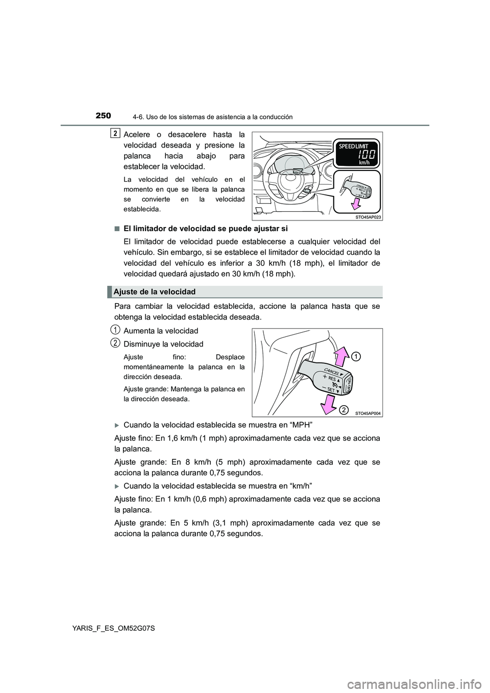 TOYOTA YARIS 2016 Manuale de Empleo (in Spanish) 2504-6. Uso de los sistemas de asistencia a la conducción
YARIS_F_ES_OM52G07S
Acelere o desacelere hasta la
velocidad deseada y presione la
palanca hacia abajo para
establecer la velocidad.
La vel TOYOTA YARIS 2016 Manuale de Empleo (in Spanish) 2504-6. Uso de los sistemas de asistencia a la conducción
YARIS_F_ES_OM52G07S
Acelere o desacelere hasta la
velocidad deseada y presione la
palanca hacia abajo para
establecer la velocidad.
La vel